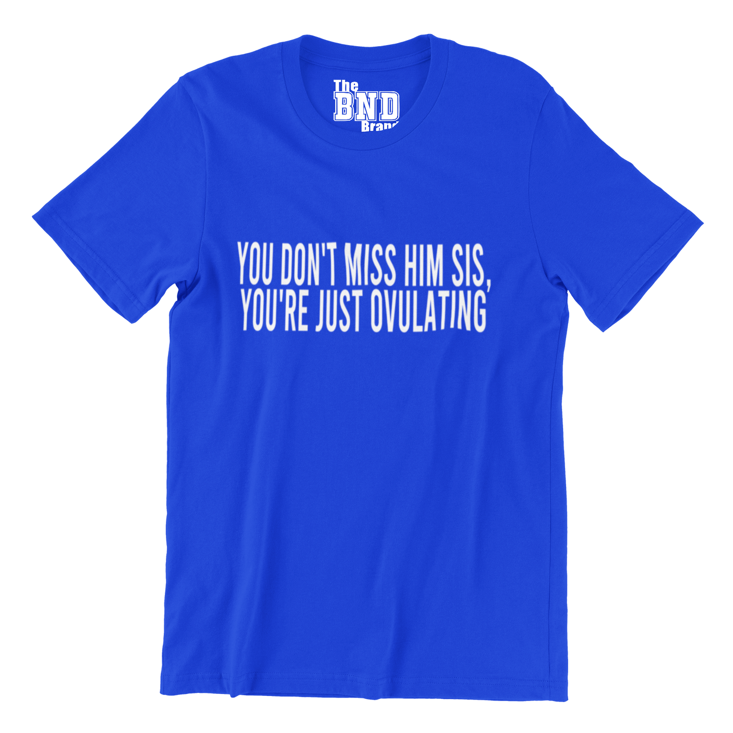 YOU DON'T MISS HIM. YOU'RE JUST OVULATING