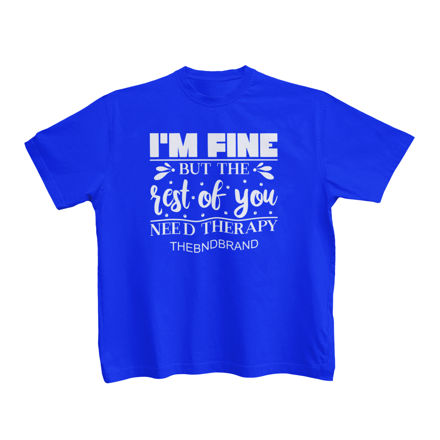 I'M FINE BUT THE REST OF YOU NEED THERAPY(TODDLERS)