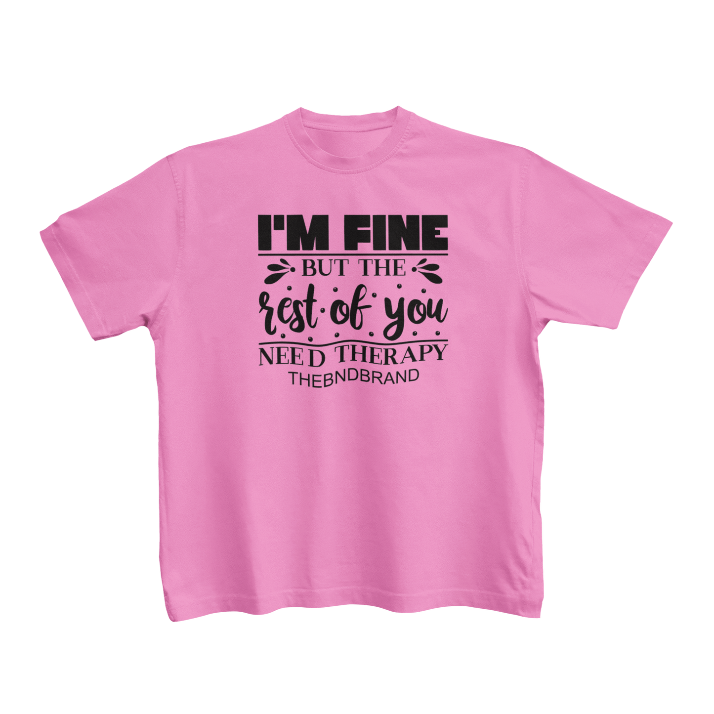 I'M FINE BUT THE REST OF YOU NEED THERAPY(TODDLERS)
