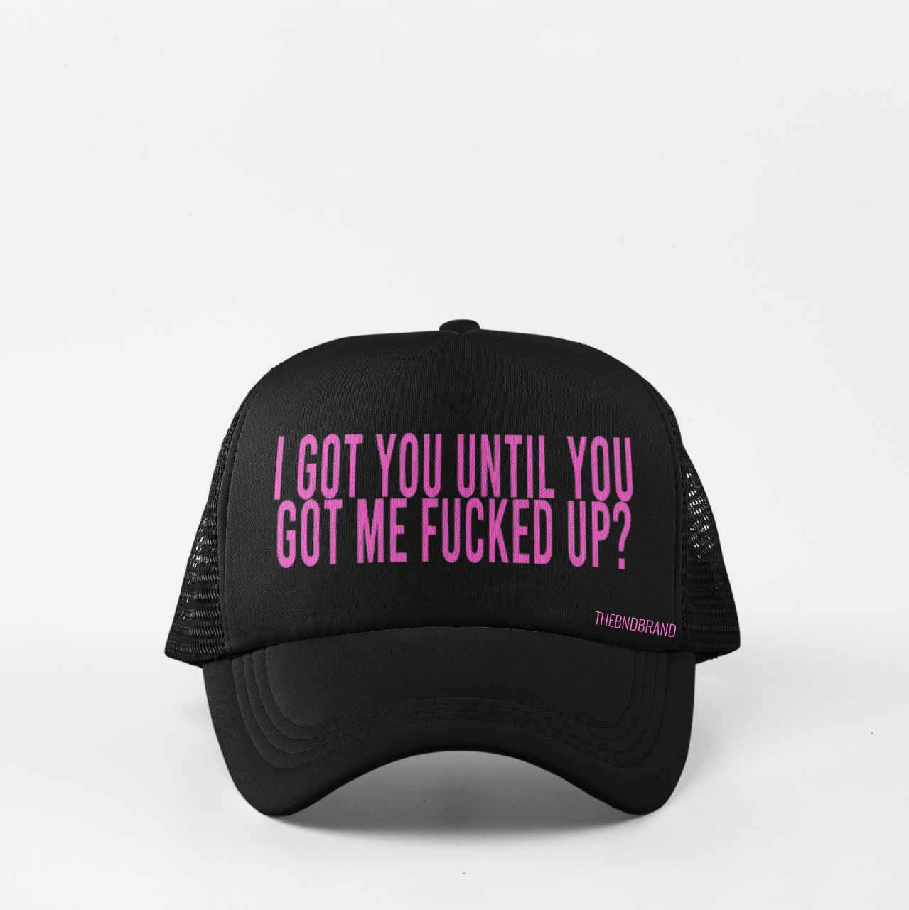 I GOT YOU UNTIL YOU GOT ME FUCKED UP? HAT