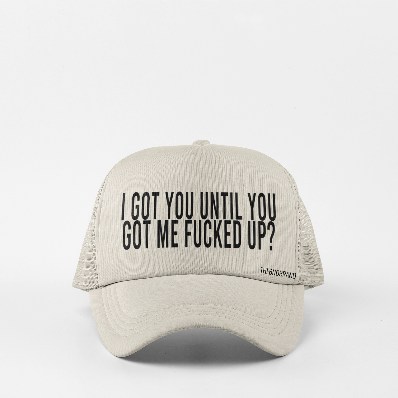 I GOT YOU UNTIL YOU GOT ME FUCKED UP? HAT