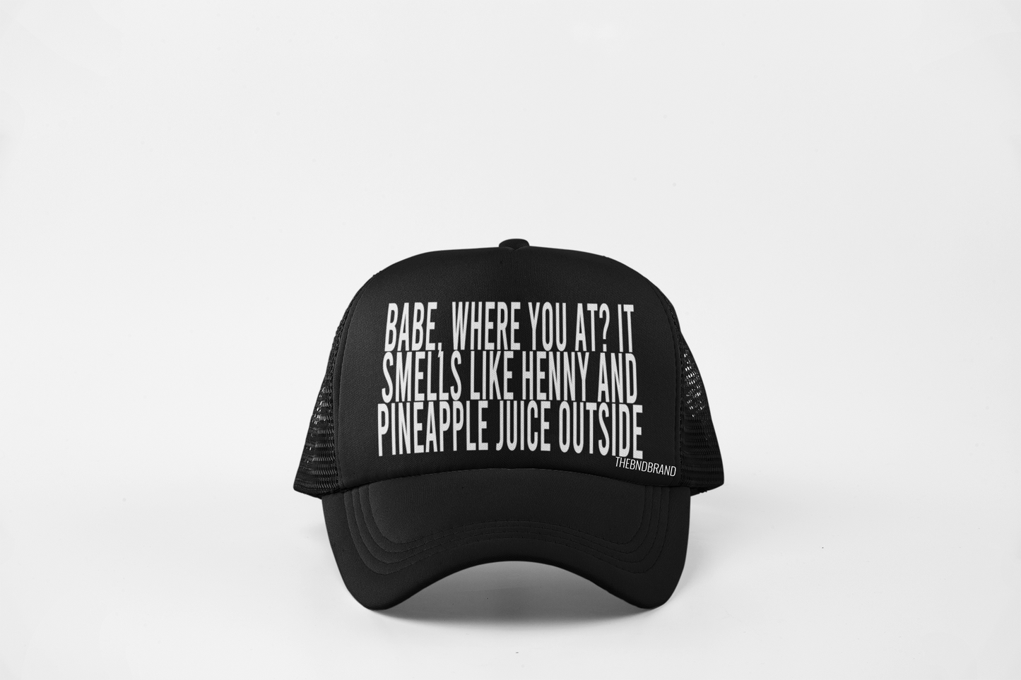 BABE, WHERE YOU AT. IT SMELLS LIKE HENNY AND PINEAPPLE JUICE OUTSIDE. HAT