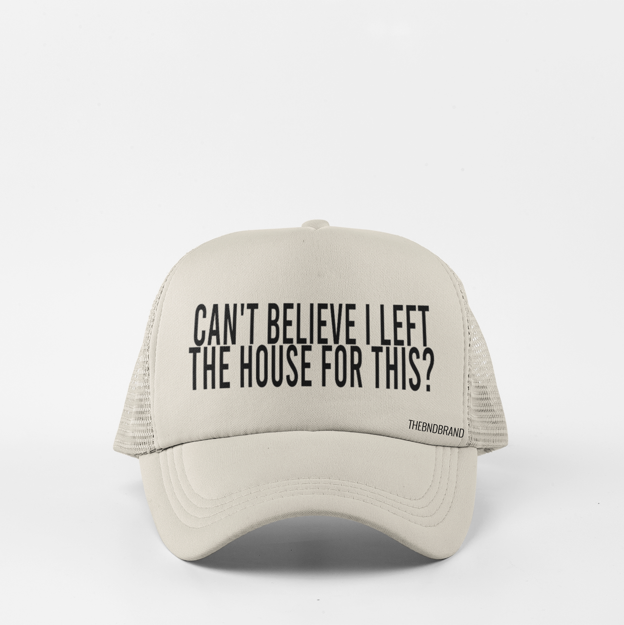 CAN'T BELIEVE I LEFT THE HOUSE FOR THIS? HAT