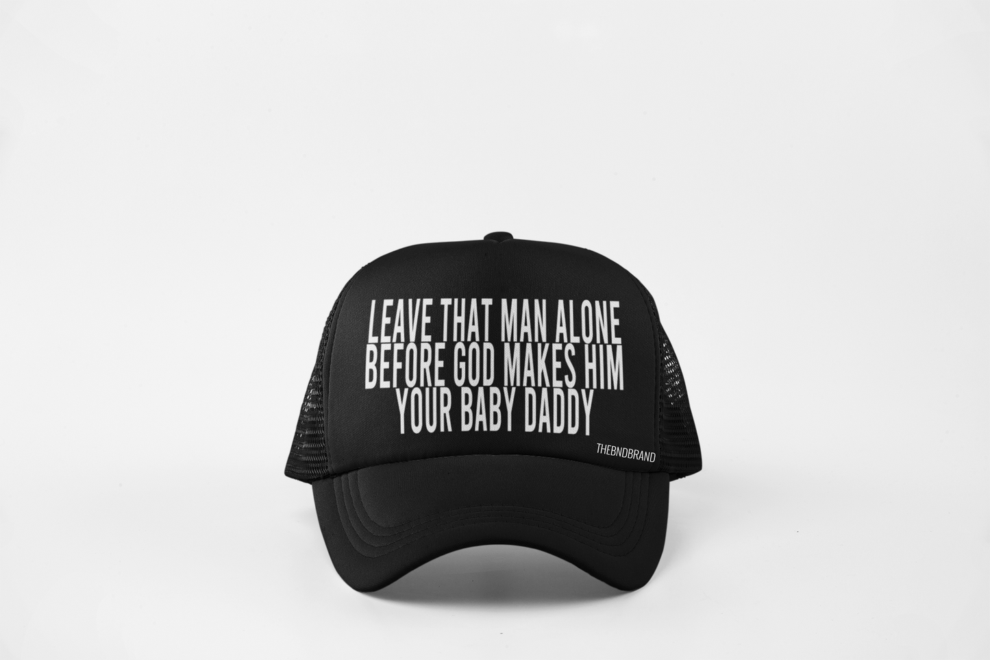 LEAVE THAT MAN ALONE BEFORE GOD MAKES HIM YOUR BABY DADDY HAT