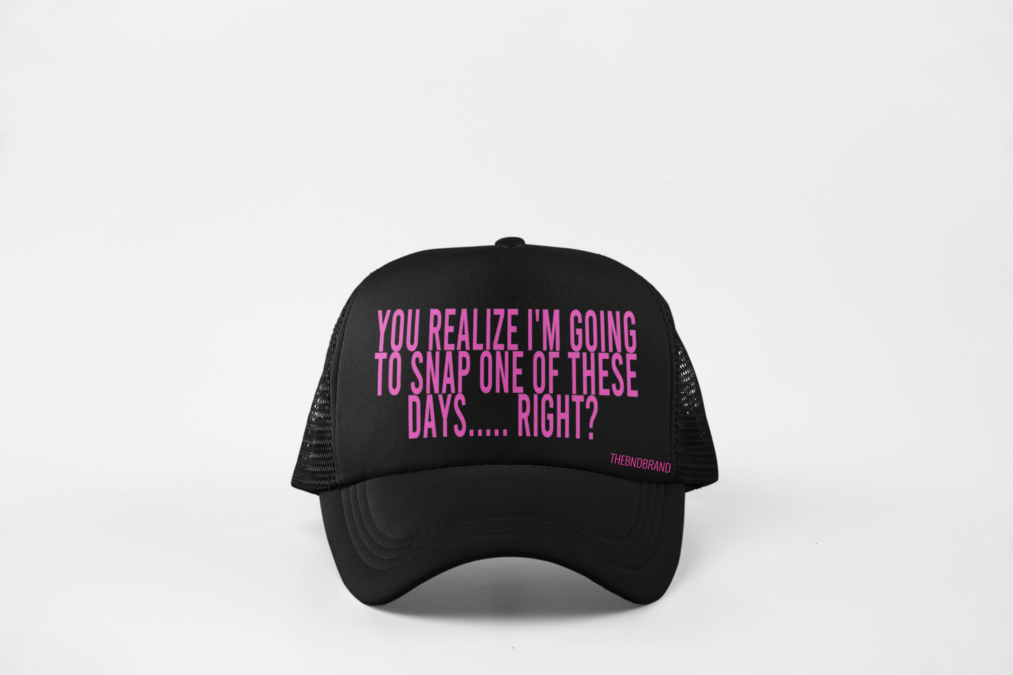 YOU ALL REALIZE I'M GOING TO SNAP ONE DAY RIGHT? HAT