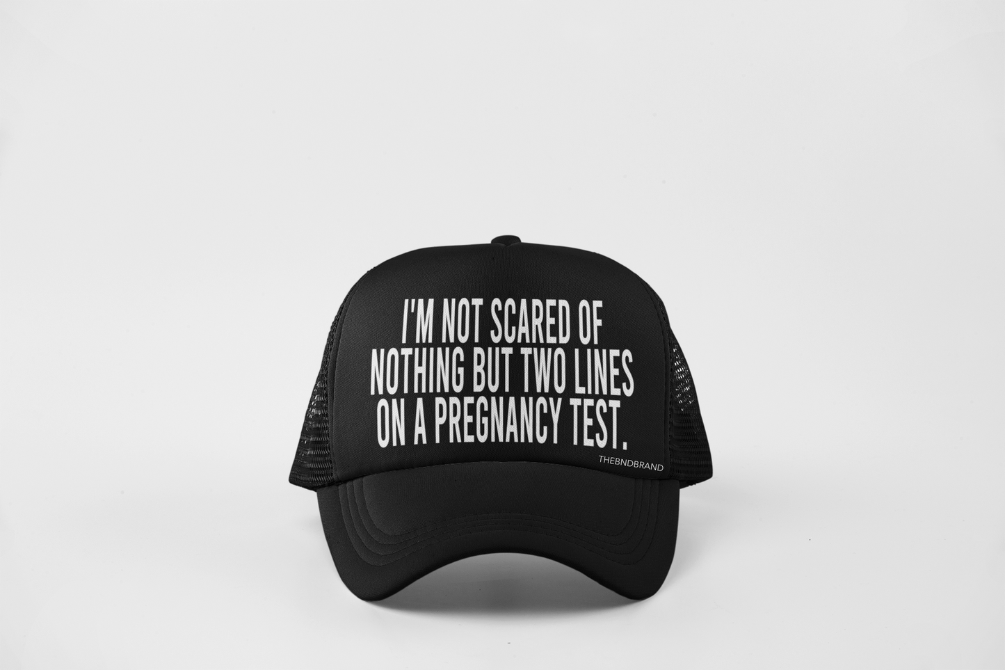 I'M NOT SCARED OF NOTHING BUT TWO LINES ON A PREGNANCY TEST HAT