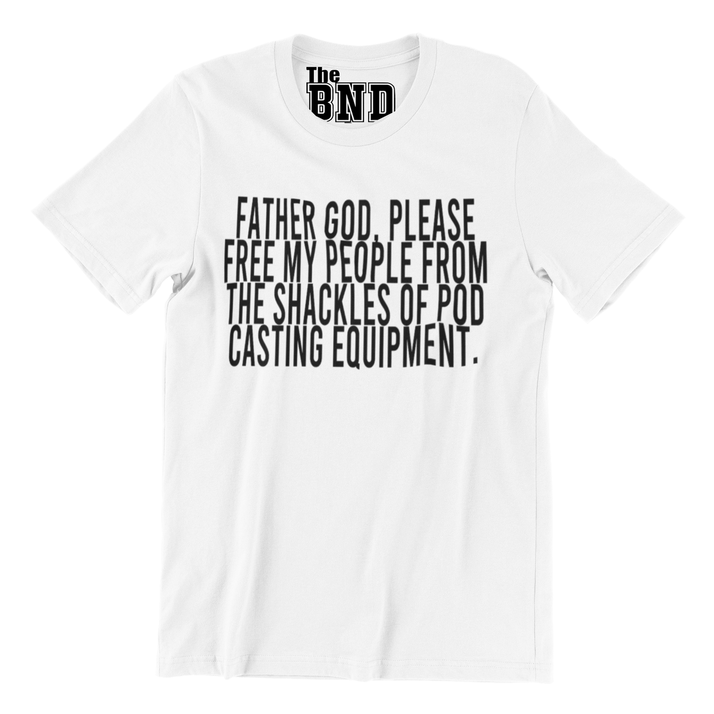FATHER GOD, PLEASE FREE MY PEOPLE FROM THE SHACKLES OF PODCASTING EQUIPMENT. TEE