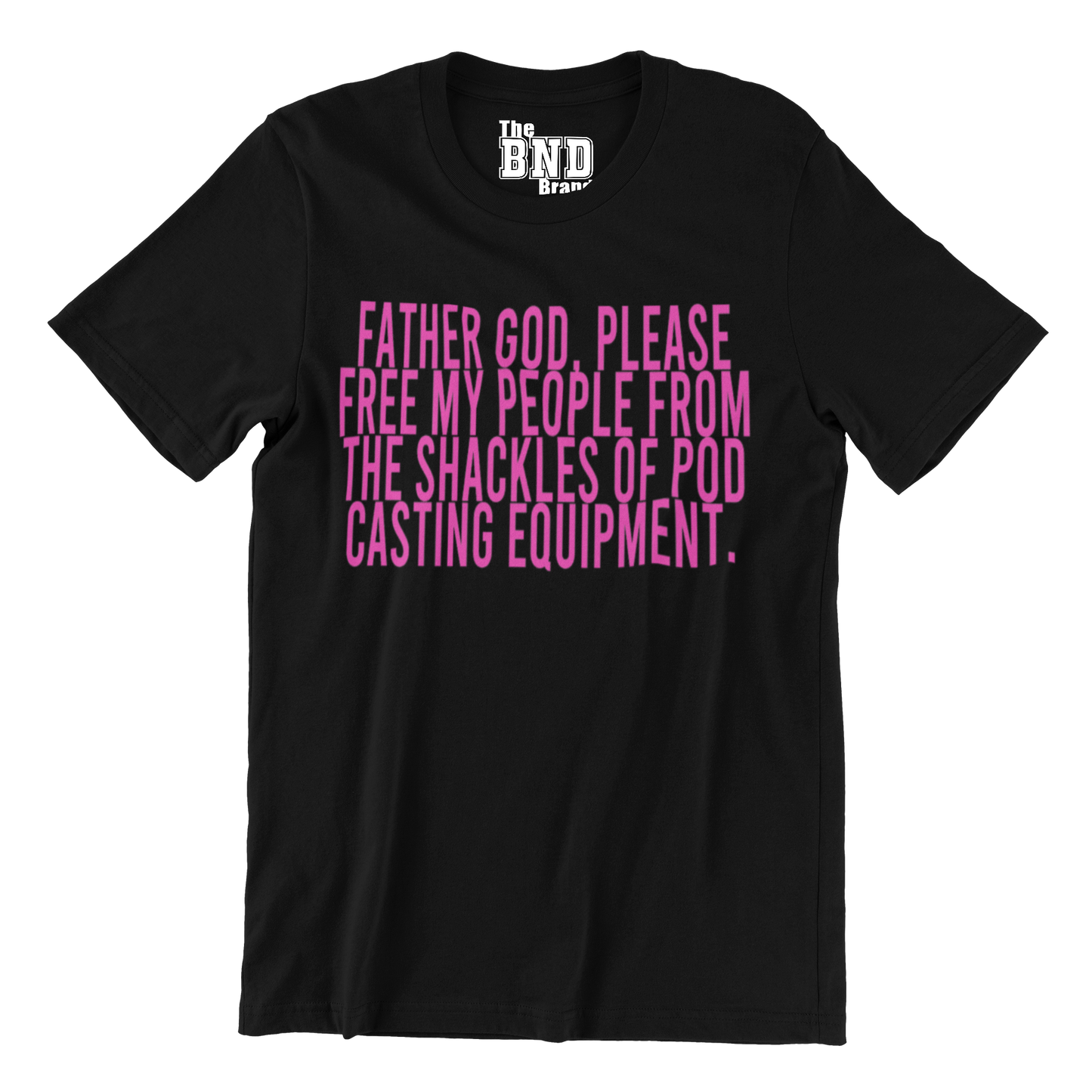 FATHER GOD, PLEASE FREE MY PEOPLE FROM THE SHACKLES OF PODCASTING EQUIPMENT. TEE