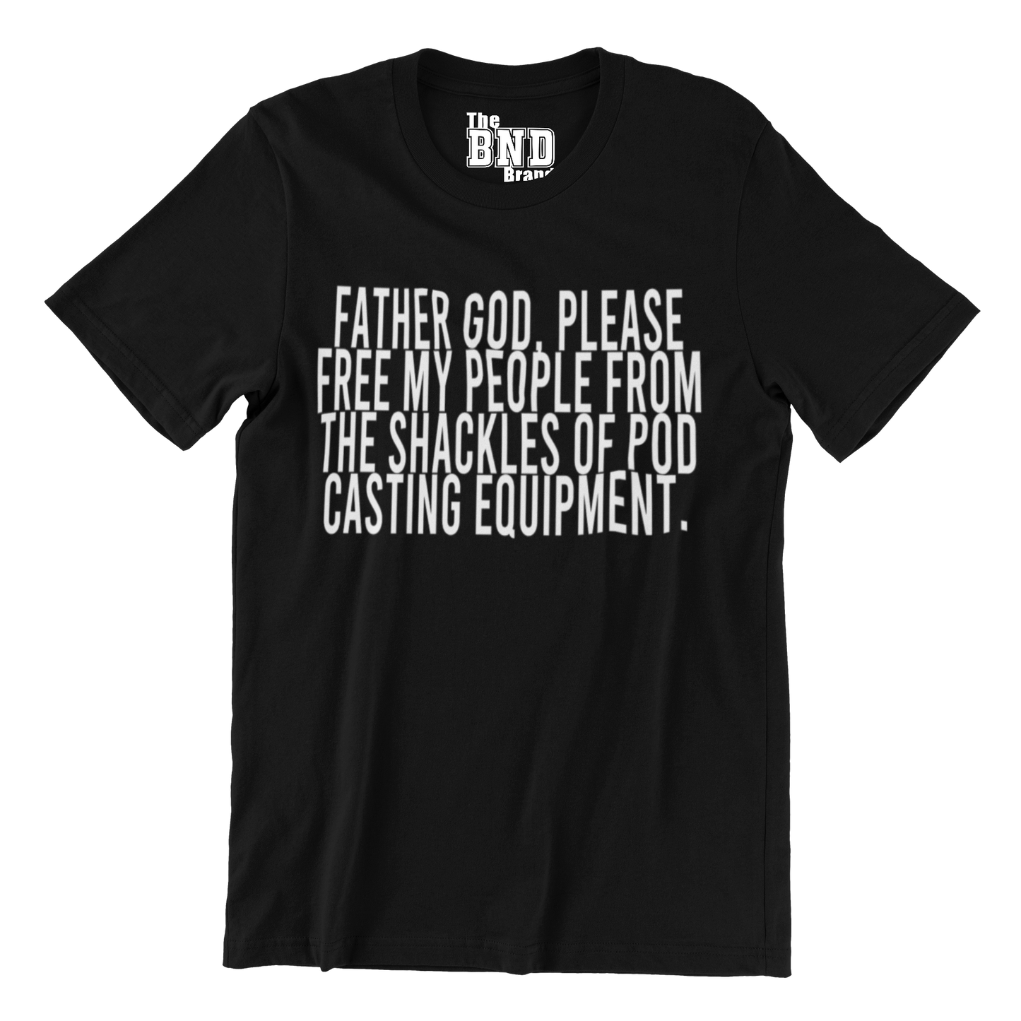 FATHER GOD, PLEASE FREE MY PEOPLE FROM THE SHACKLES OF PODCASTING EQUIPMENT. TEE
