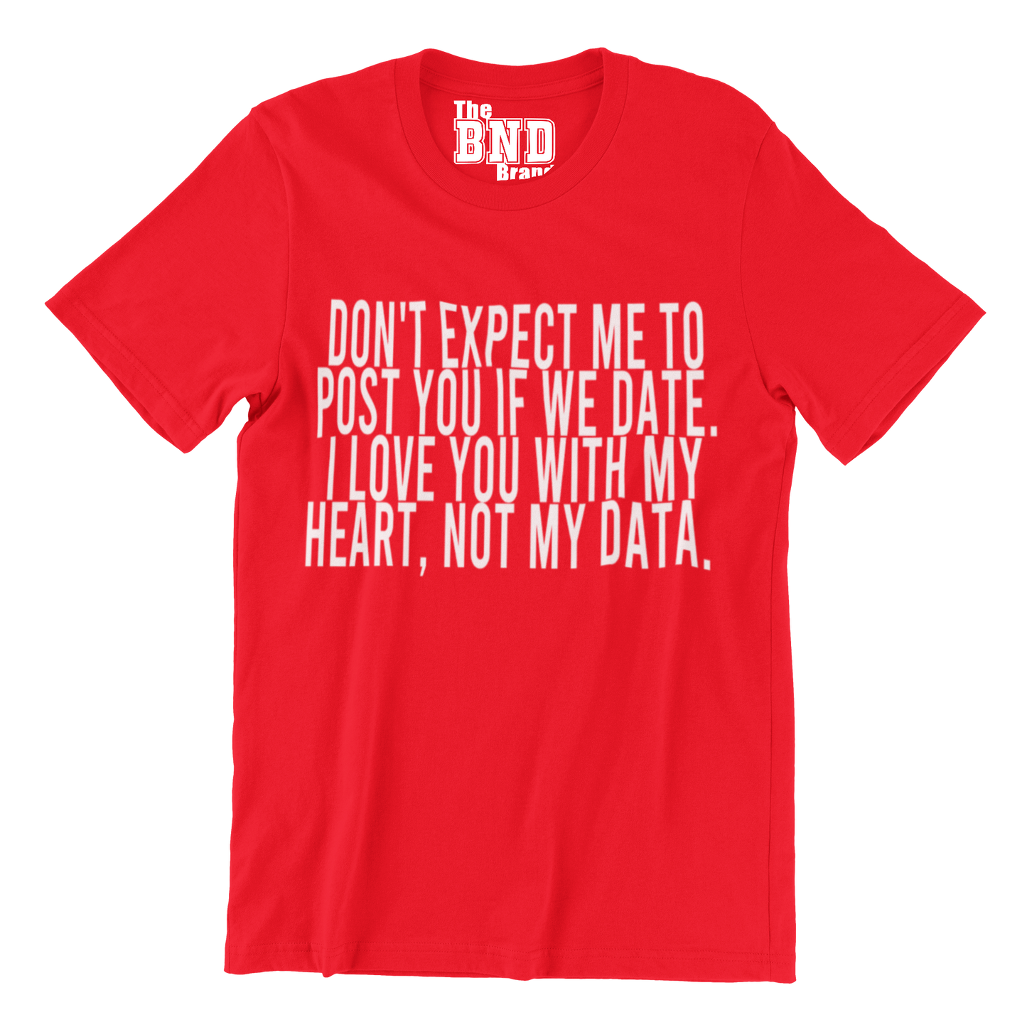 DON'T EXPECT ME TO POST YOU IF WE DATE. I LOVE YOU WITH MY HEART, NOT MY DATA. TEE