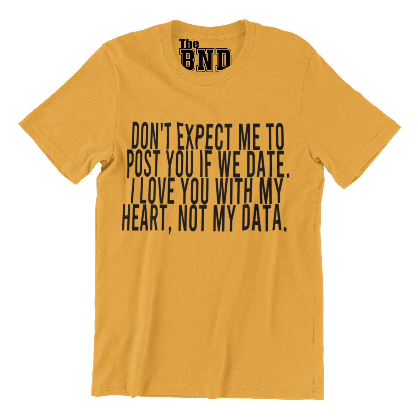 DON'T EXPECT ME TO POST YOU IF WE DATE. I LOVE YOU WITH MY HEART, NOT MY DATA. TEE