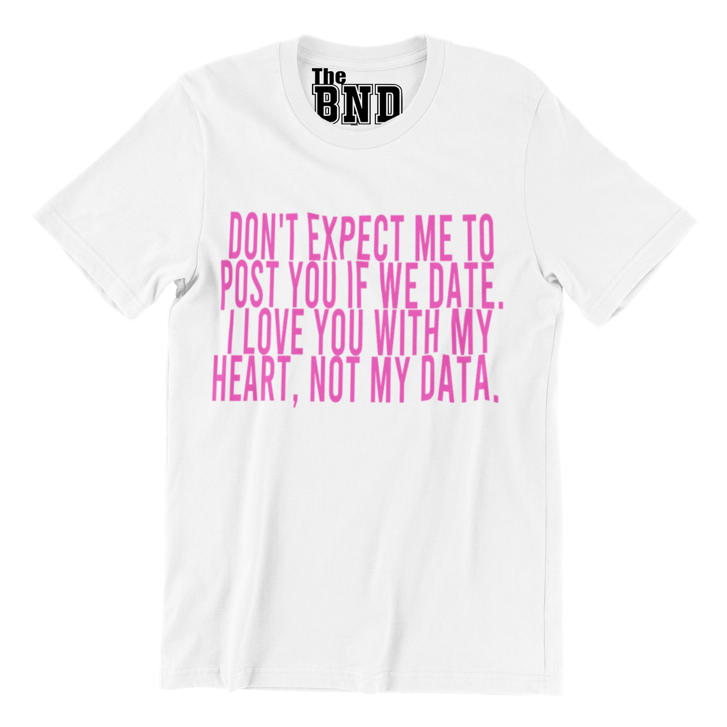 DON'T EXPECT ME TO POST YOU IF WE DATE. I LOVE YOU WITH MY HEART, NOT MY DATA. TEE