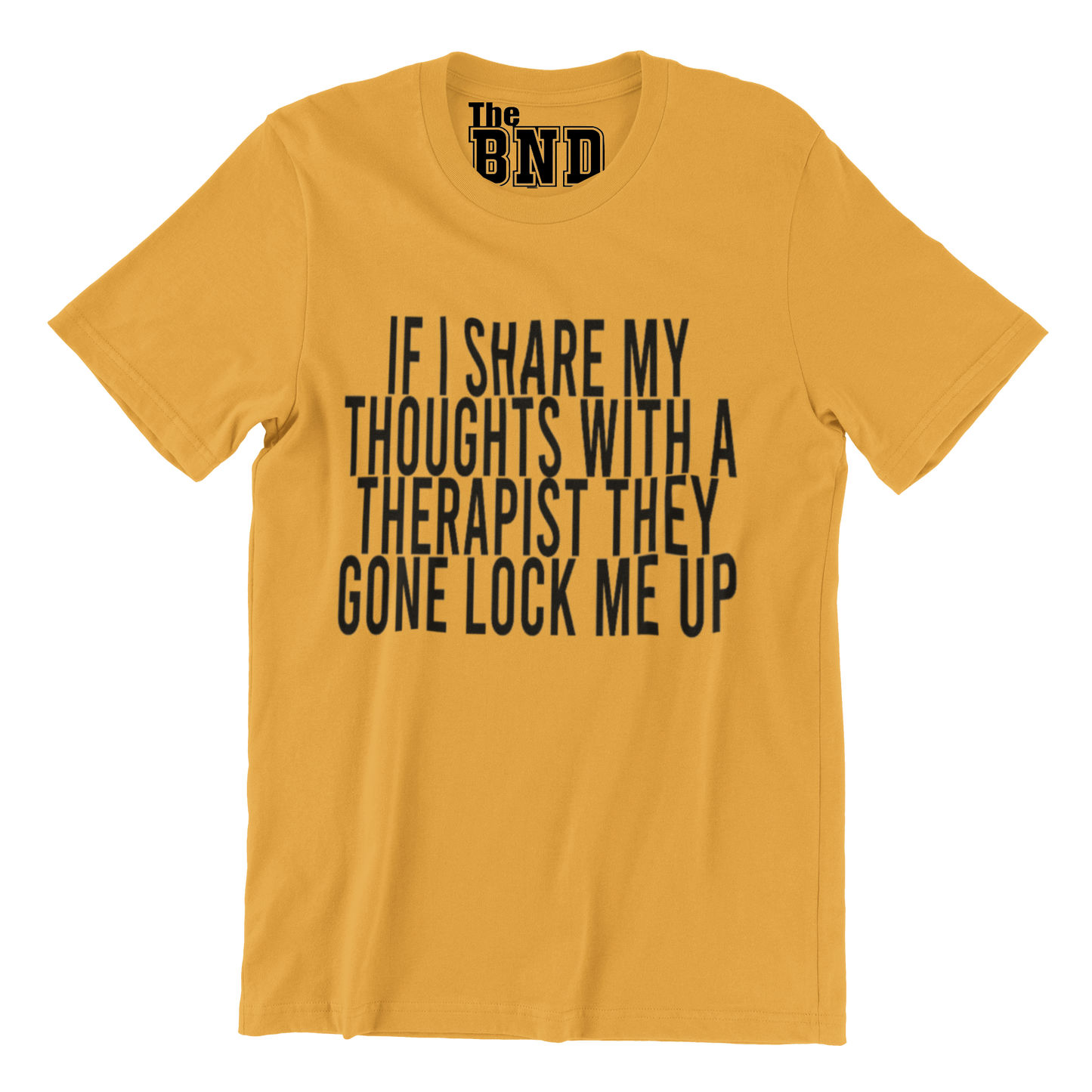 IF I SHARE MY THOUGHTS WITH A THERAPIST,THEY GONE LOCK ME UP TEE