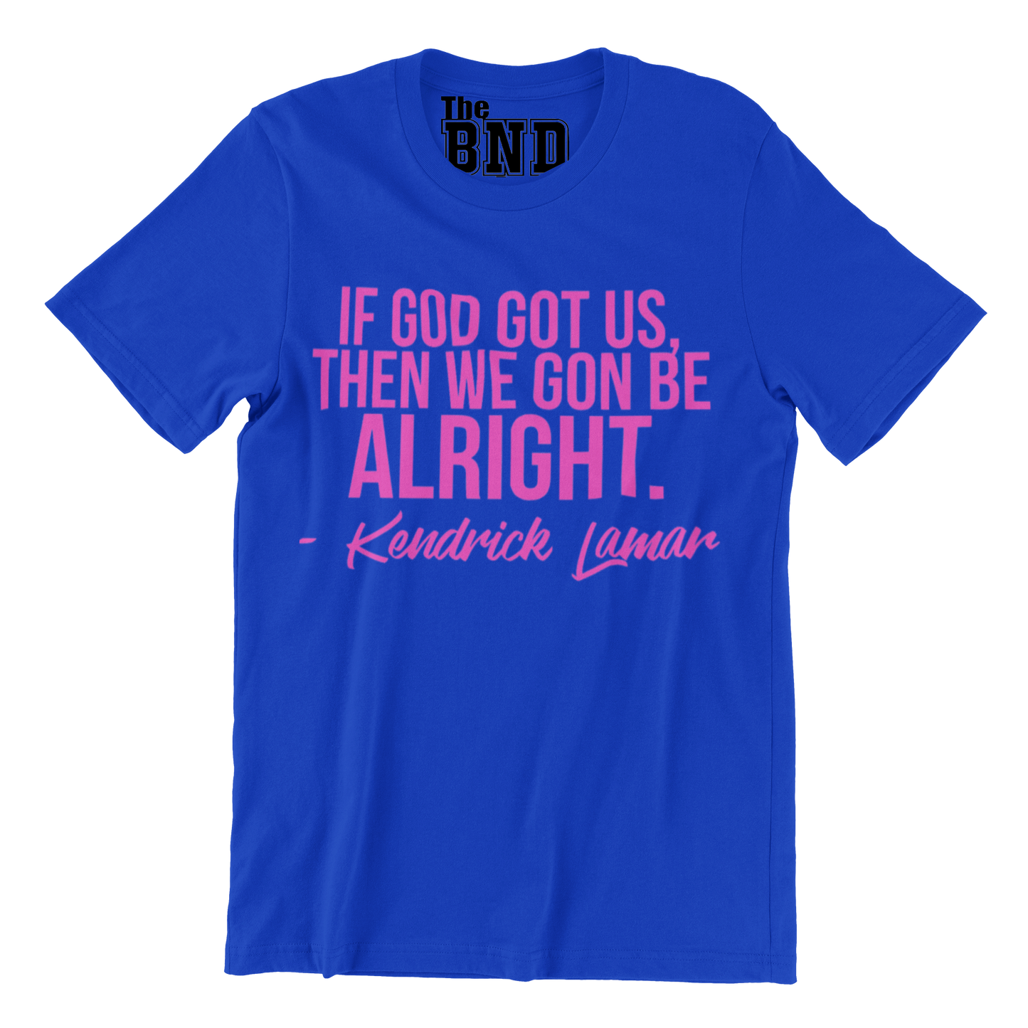 IF GOD GOT US. THEN WE GON BE ALRIGHT