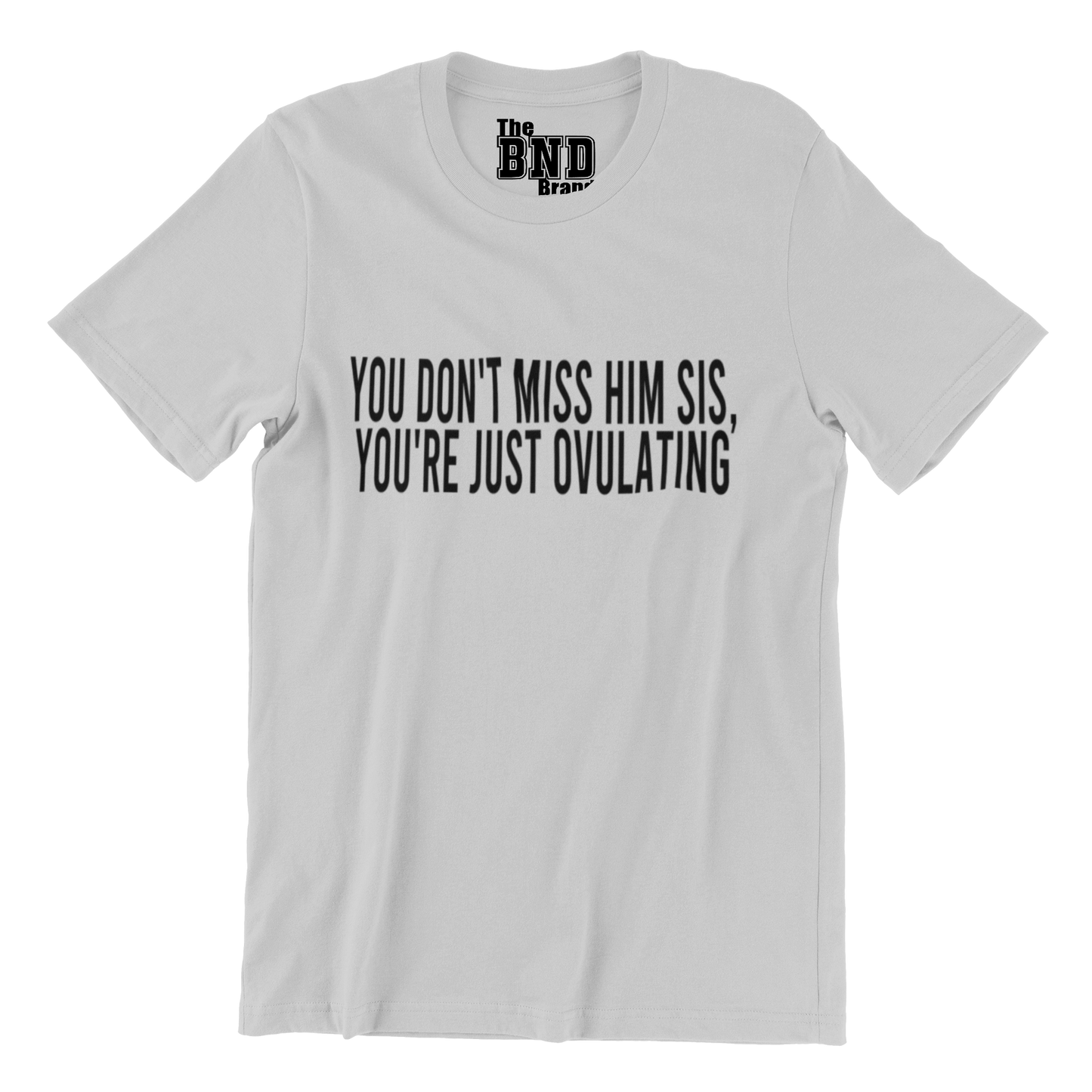 YOU DON'T MISS HIM. YOU'RE JUST OVULATING