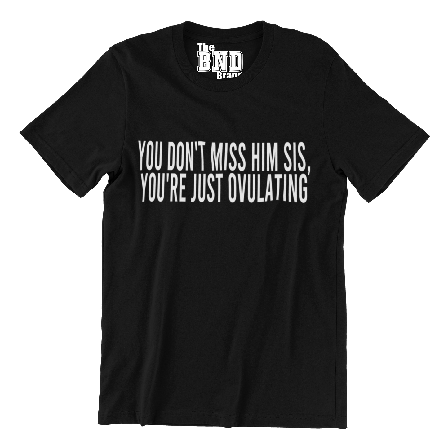 YOU DON'T MISS HIM. YOU'RE JUST OVULATING