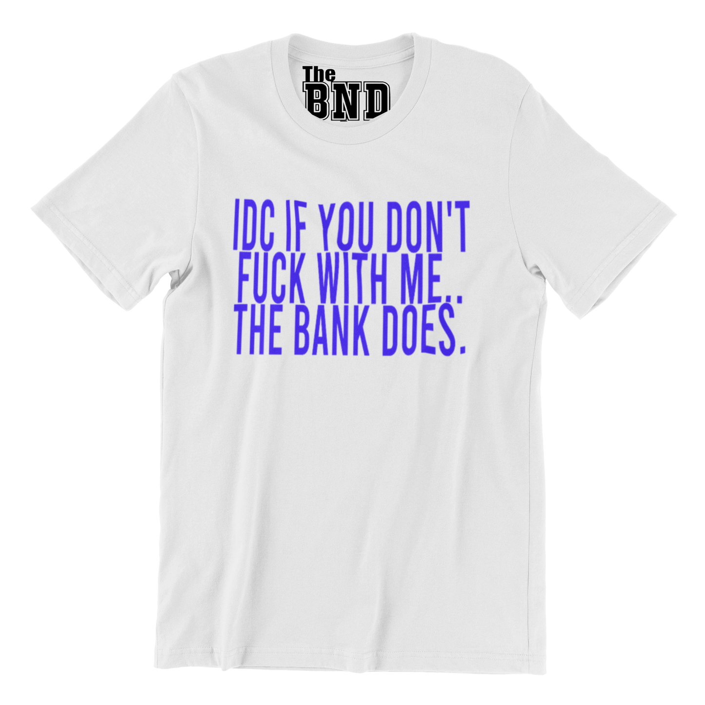 IDC IF YOU DON'T FUCK WITH ME.. THE BANK DOES