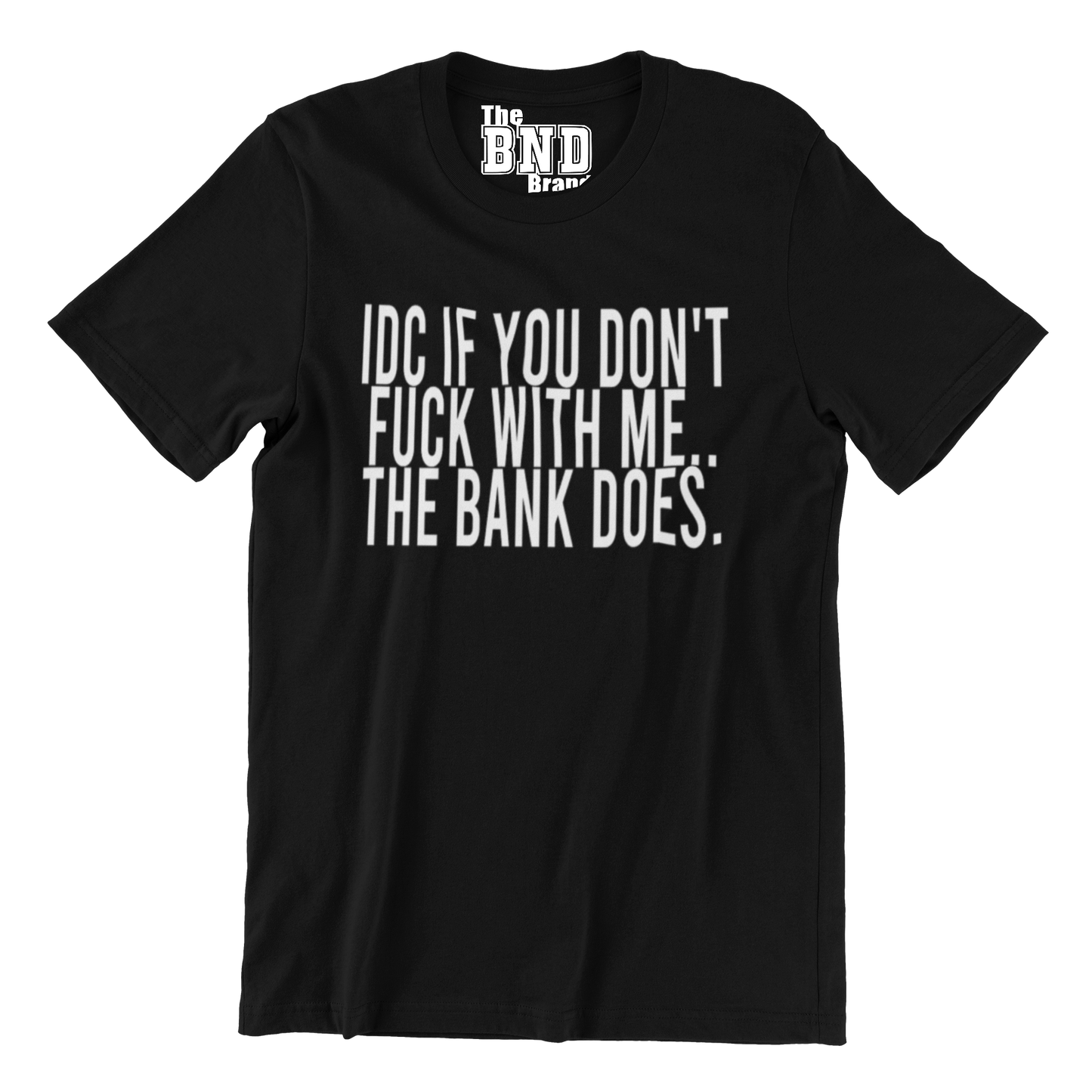 IDC IF YOU DON'T FUCK WITH ME.. THE BANK DOES