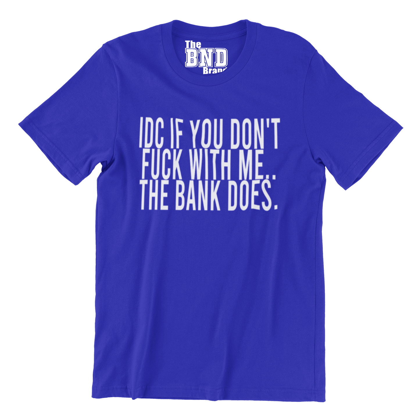 IDC IF YOU DON'T FUCK WITH ME.. THE BANK DOES