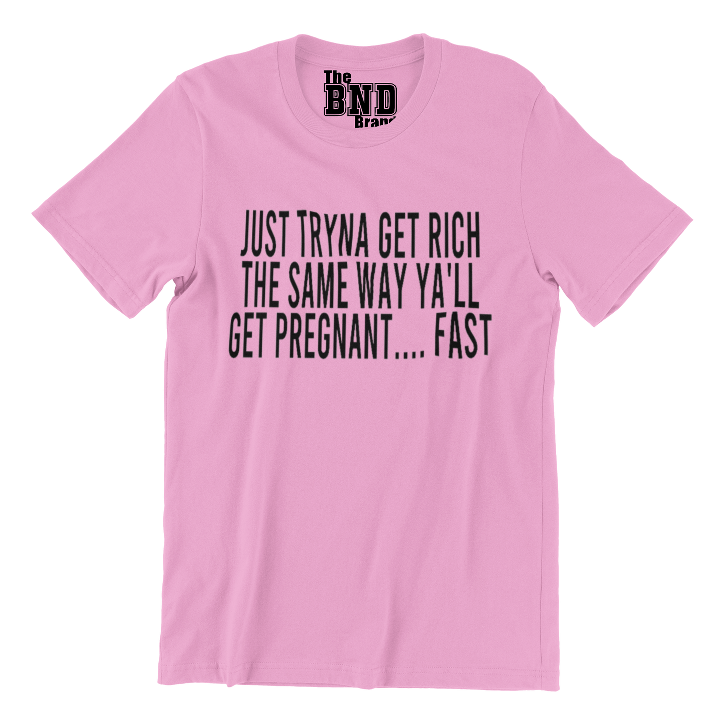 JUST TRYNA GET RICH THE SAME WAY YALL GET PREGNANT FAST AND UNPLANNED