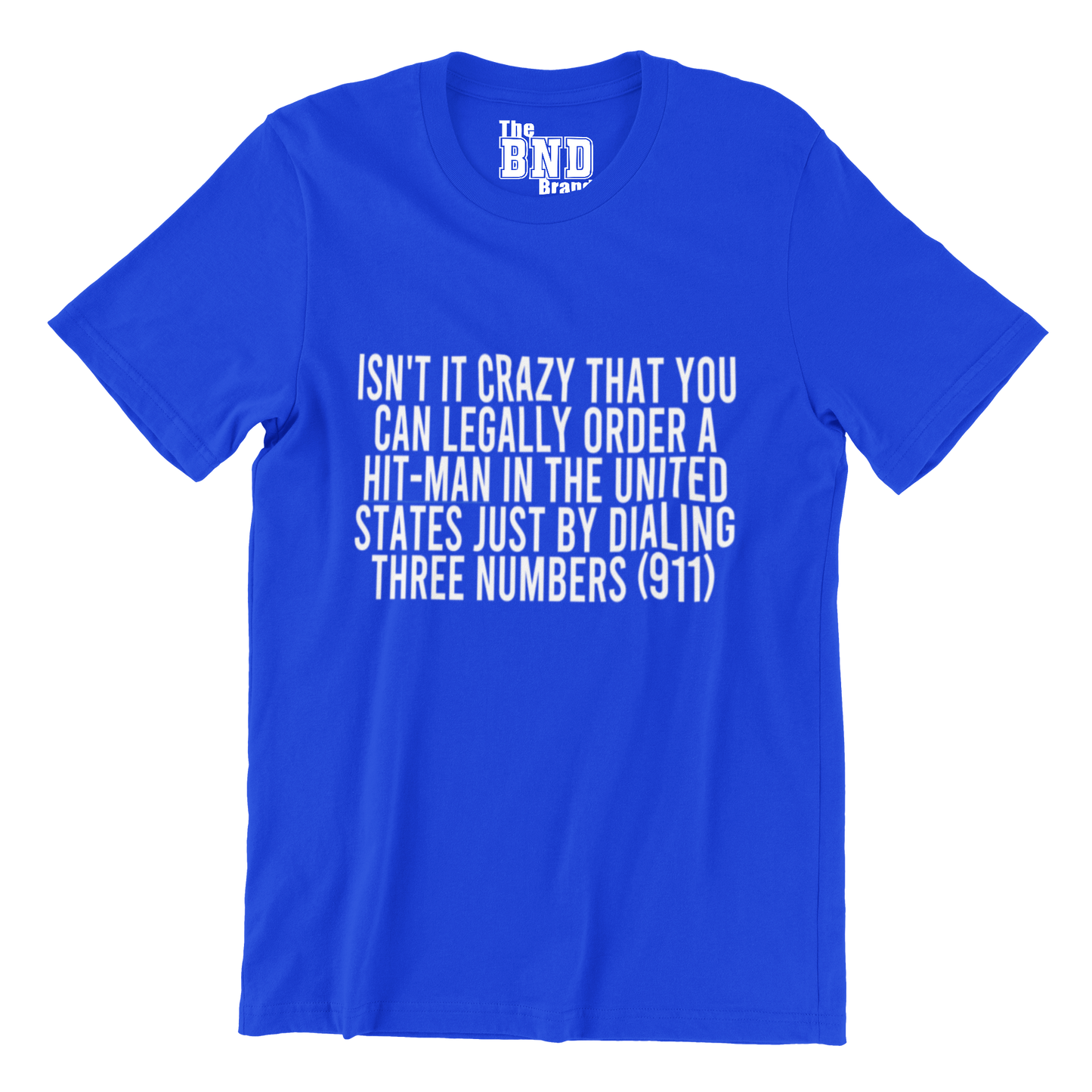 ISN'T IT CRAZY THAT YOU CAN LEGALLY ORDER A HIT MAN IN THE UNITED STATED JUST BY DIALING THREE NUMBERS TEE