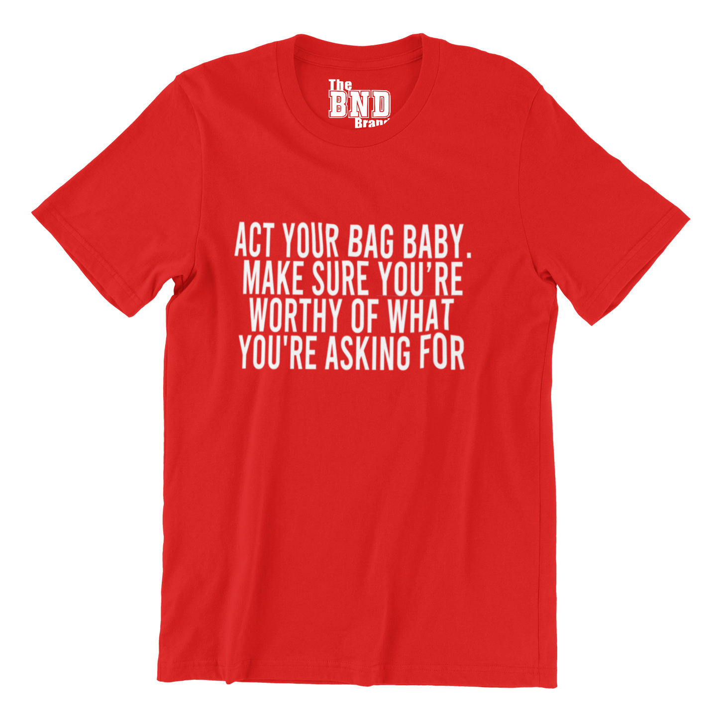 ACT YA BAG BABY. MAKE SURE YOUR WORTHY OF WHAT YOU ASKING FOR