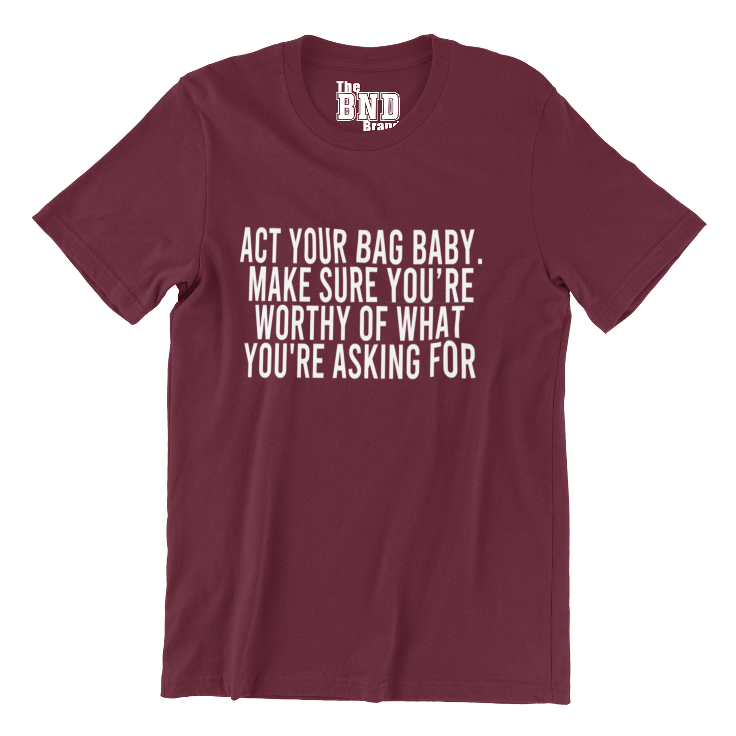 ACT YA BAG BABY. MAKE SURE YOUR WORTHY OF WHAT YOU ASKING FOR