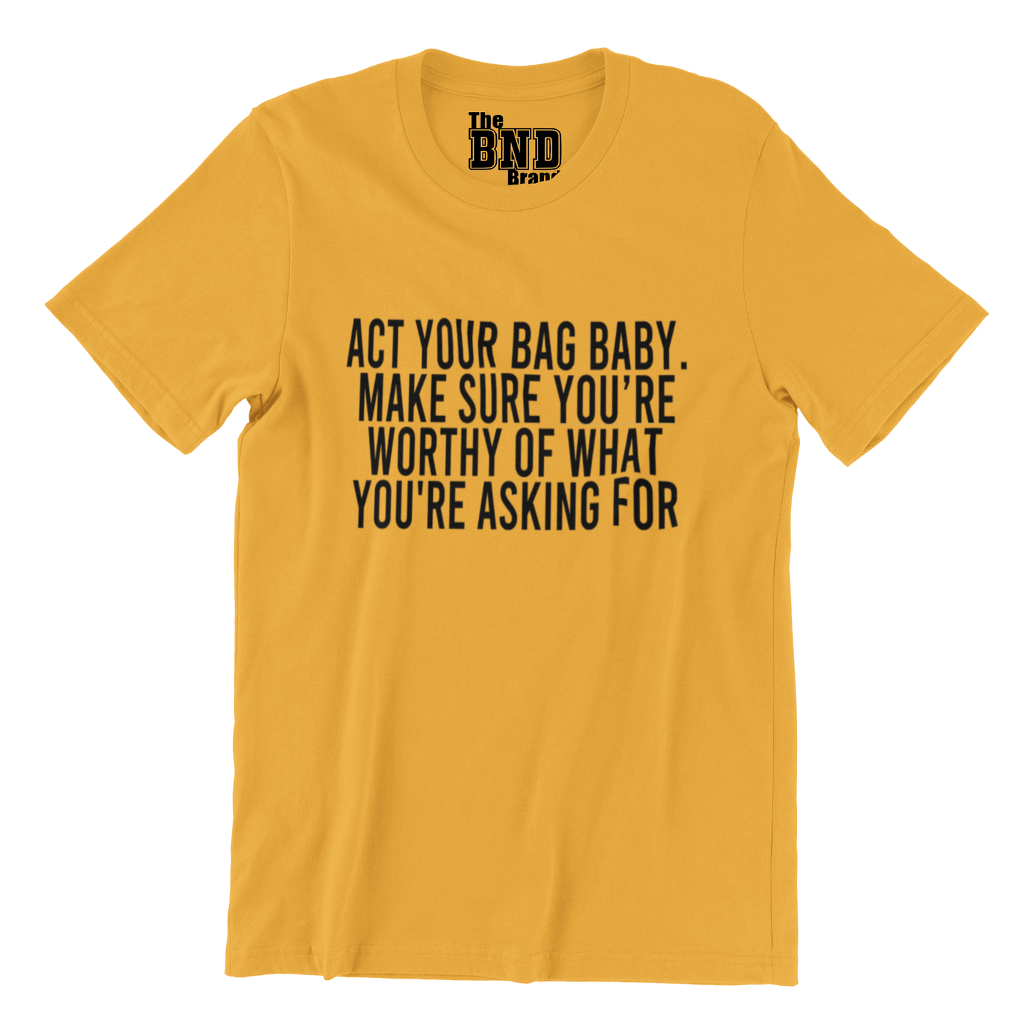 ACT YA BAG BABY. MAKE SURE YOUR WORTHY OF WHAT YOU ASKING FOR
