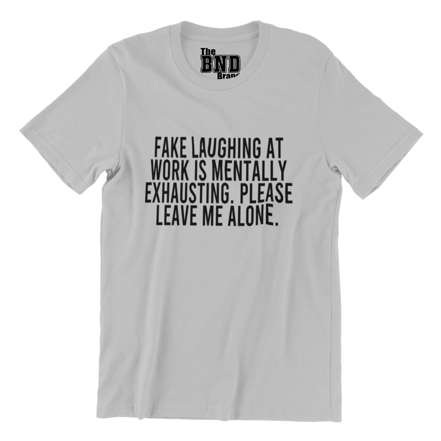 FAKE LAUGHING AT WORK IS MENTALLY EXHAUSTING. PLEASE LEAVE ME ALONE.