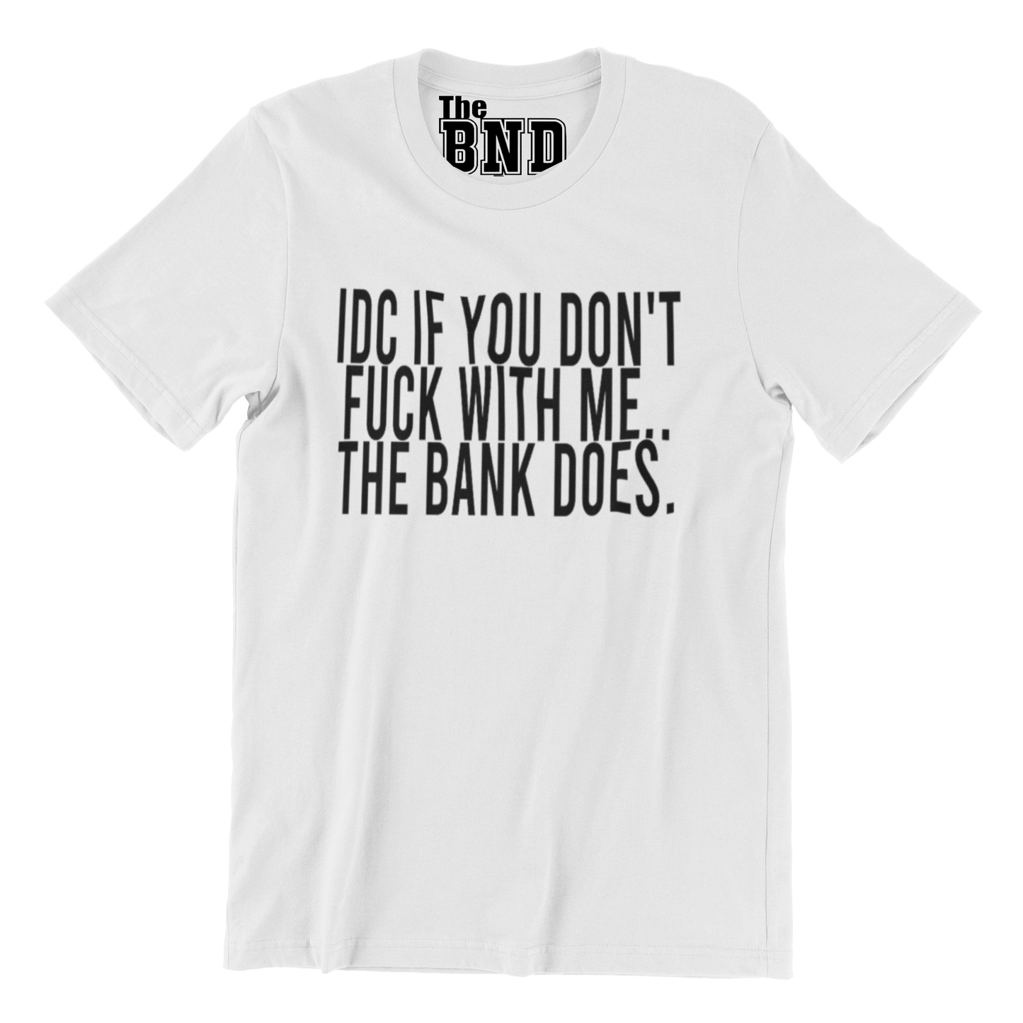 IDC IF YOU DON'T FUCK WITH ME.. THE BANK DOES