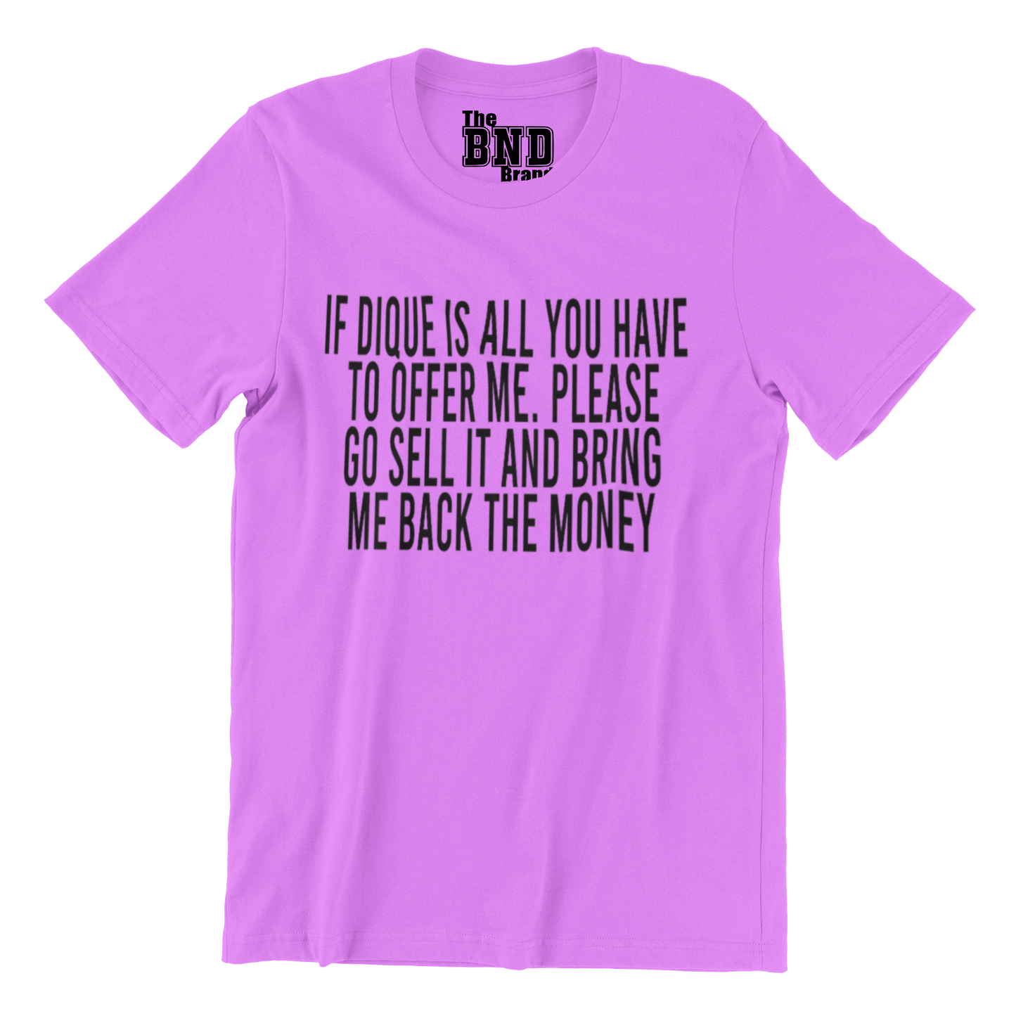 IF DIQUE IS ALL YOU GOT TO OFFER ME, PLEASE GO SELL IT, AND BRING ME BACK THE MONEY.