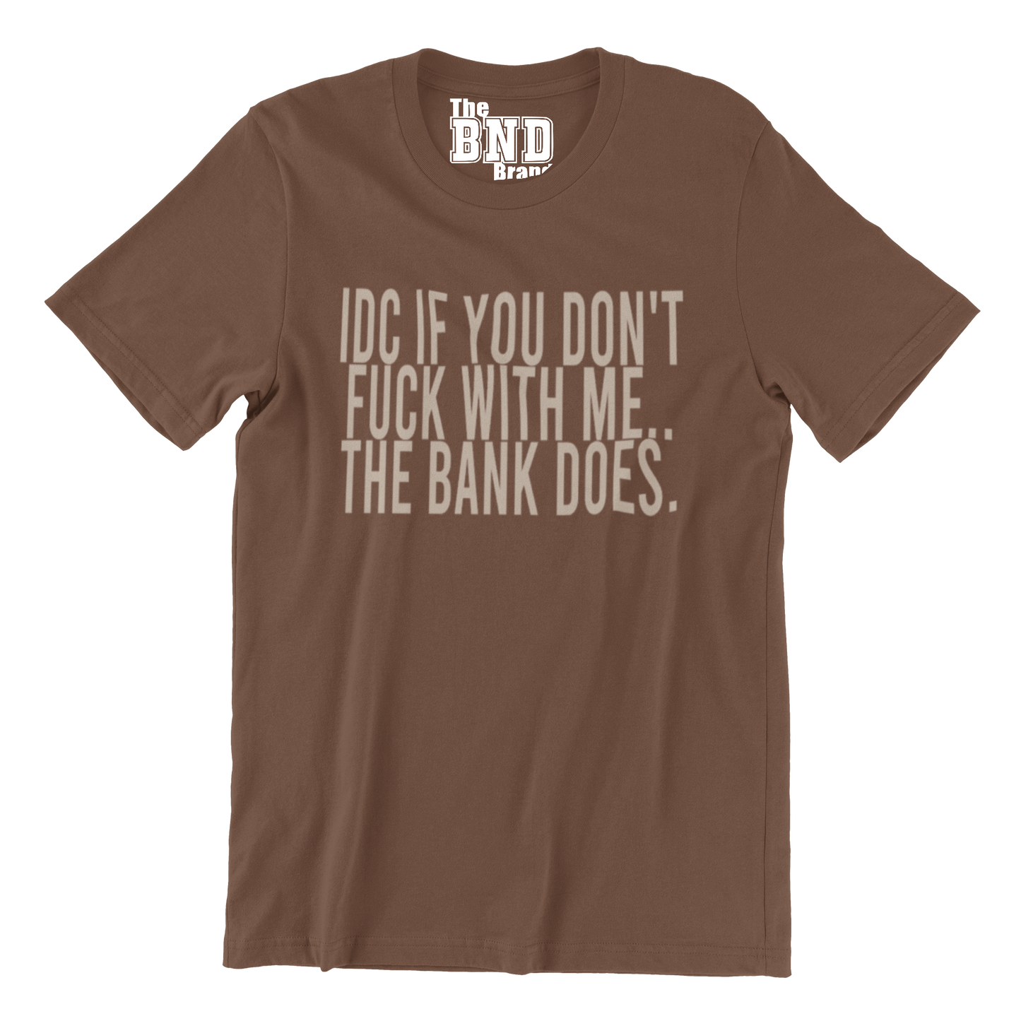 IDC IF YOU DON'T FUCK WITH ME.. THE BANK DOES