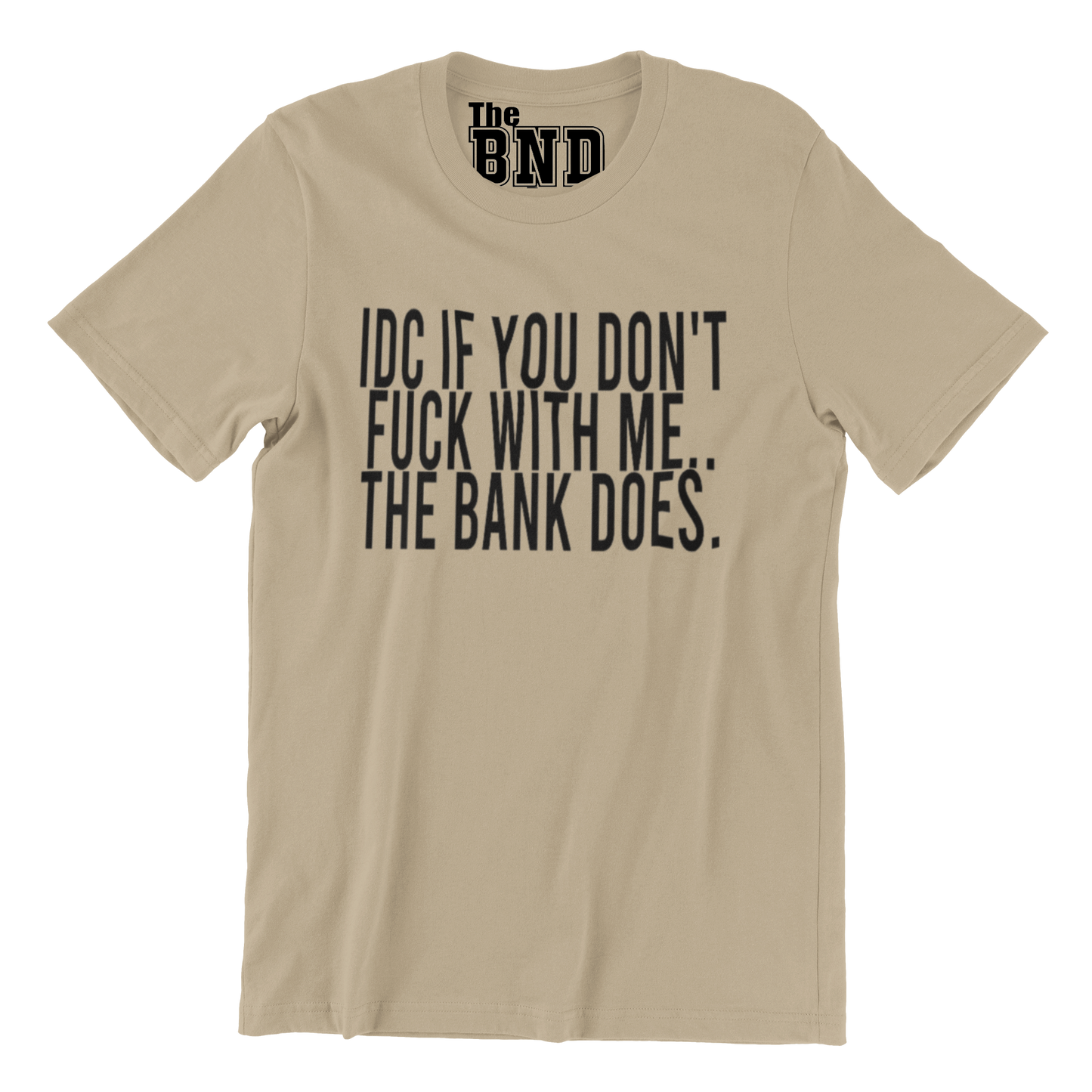 IDC IF YOU DON'T FUCK WITH ME.. THE BANK DOES