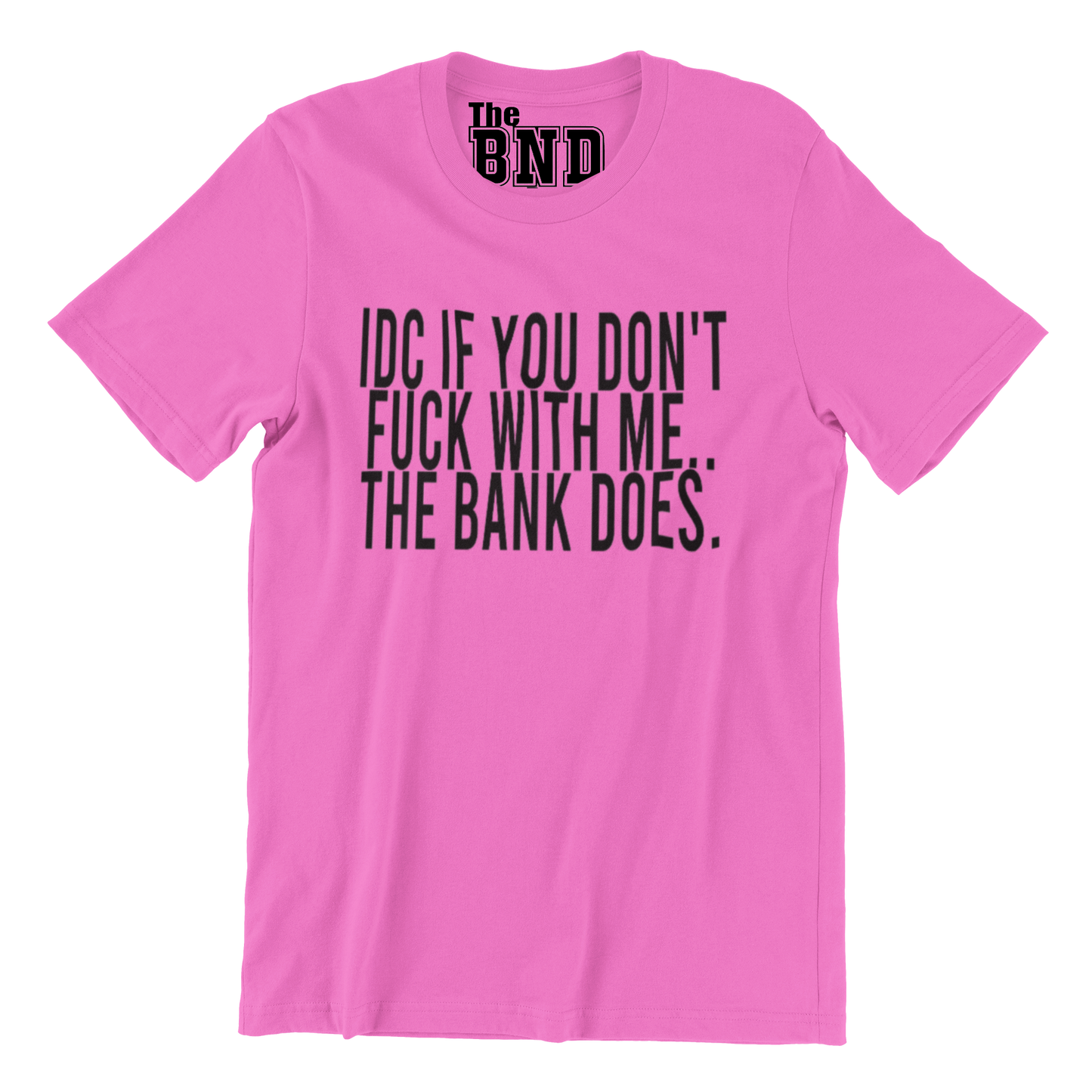 IDC IF YOU DON'T FUCK WITH ME.. THE BANK DOES