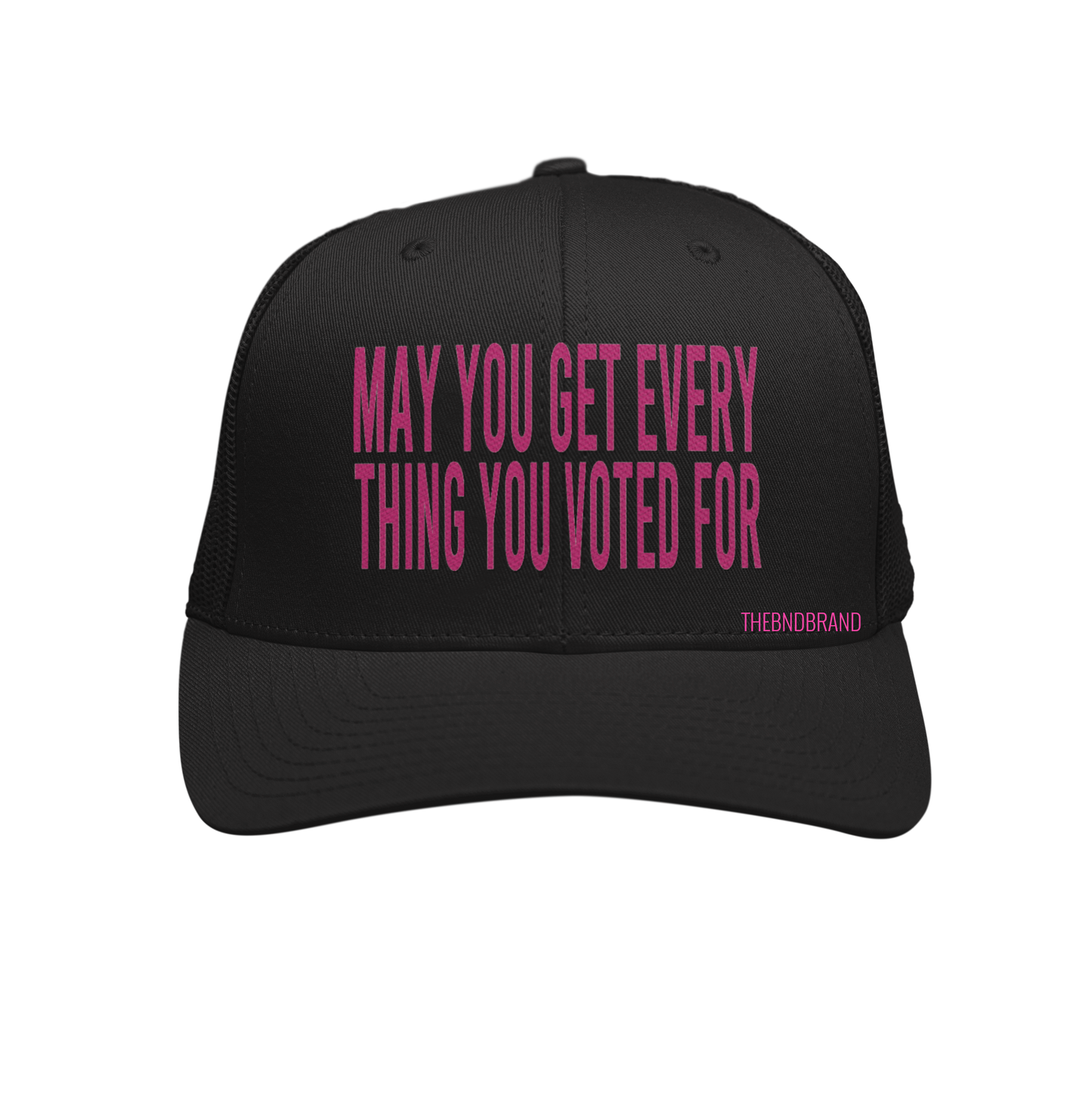 MAY YOU GET EVERYTHING YOU VOTED FOR HAT