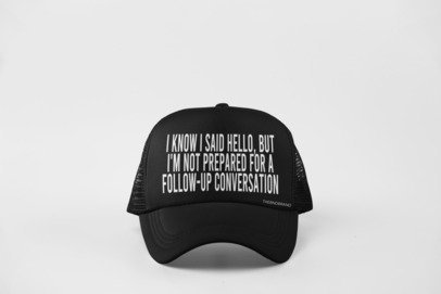 I KNOW I SAID HELLO, BUT I'M NOT PREPARED FOR A FOLLOW-UP CONVO HAT