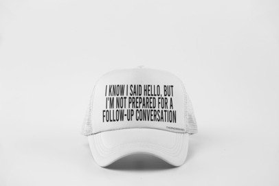 I KNOW I SAID HELLO, BUT I'M NOT PREPARED FOR A FOLLOW-UP CONVO HAT
