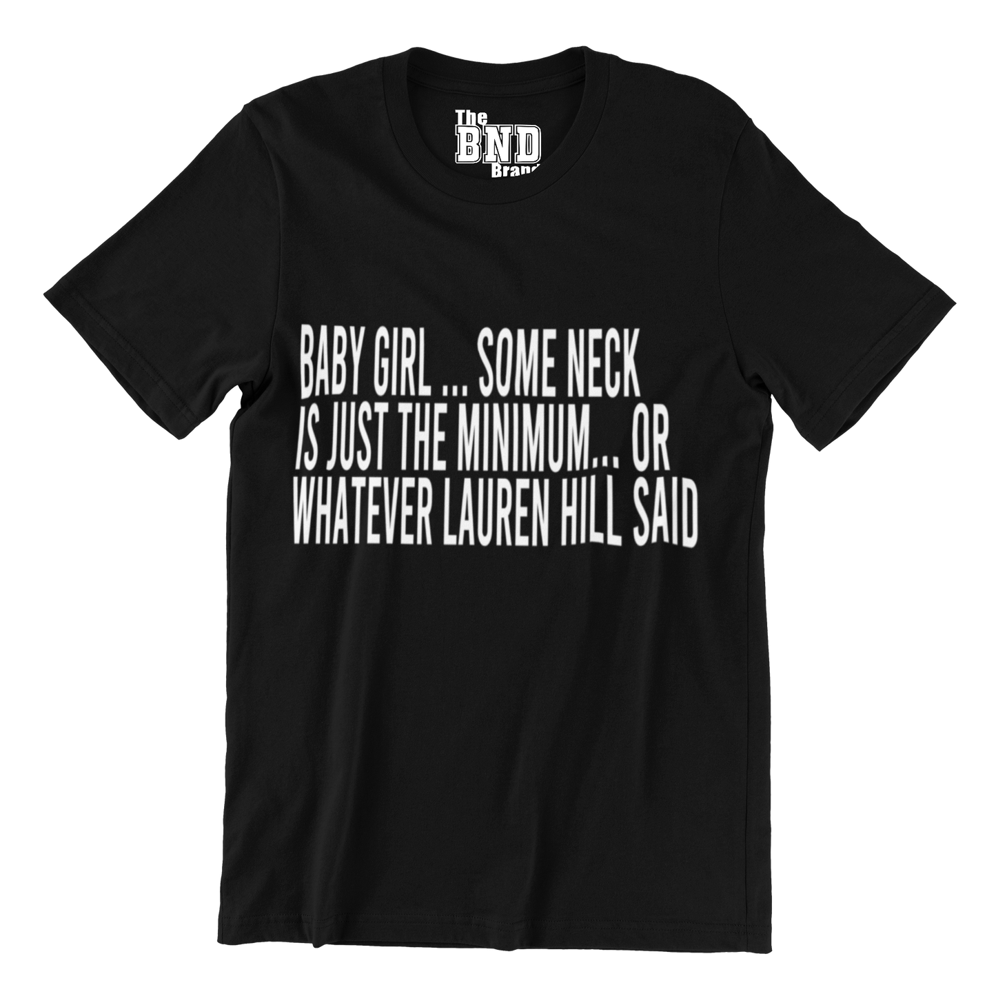 BABY GIRL ... SOME NECK IS JUST THE MINIMUM... OR WHATEVER LAUREN HILL SAID