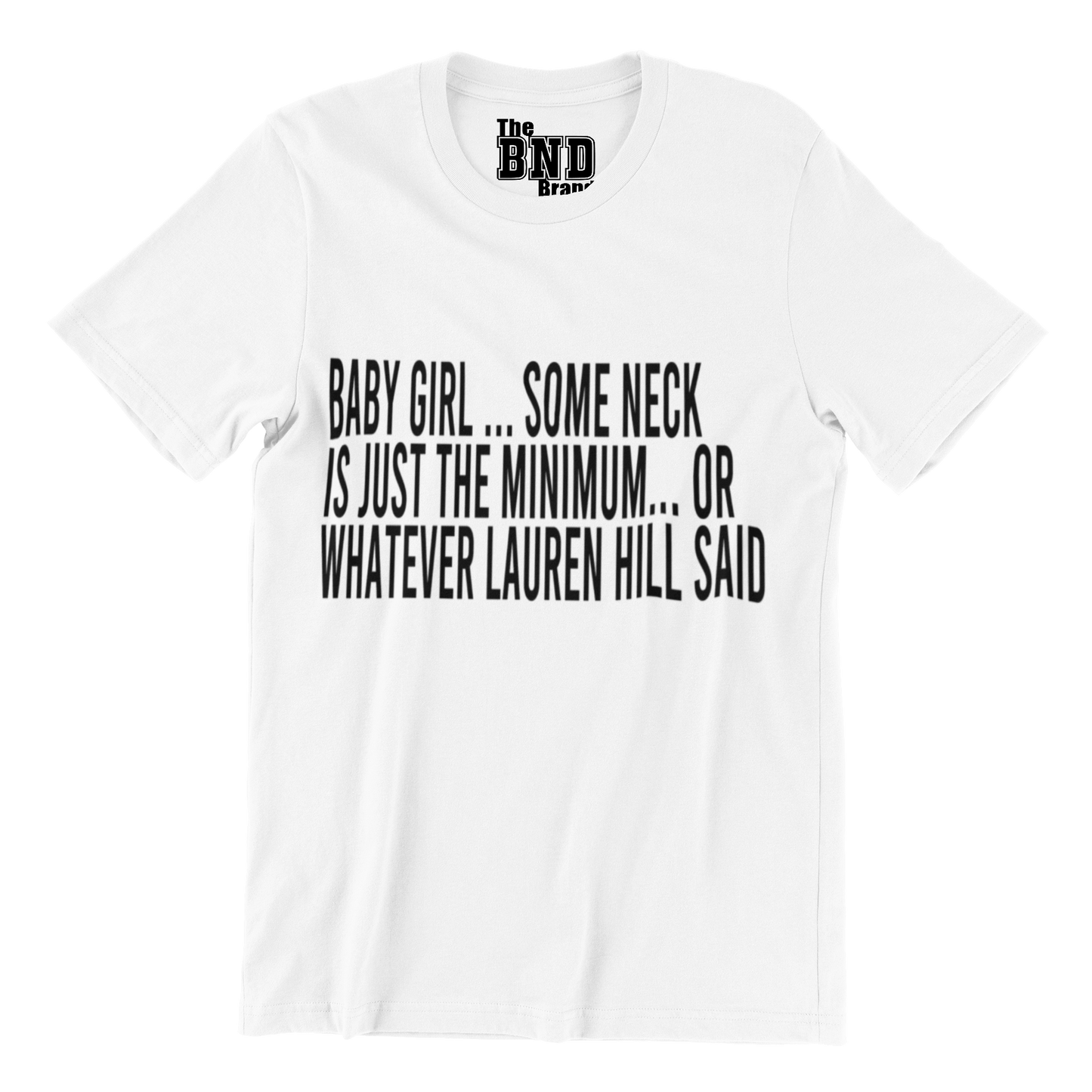 BABY GIRL ... SOME NECK IS JUST THE MINIMUM... OR WHATEVER LAUREN HILL SAID