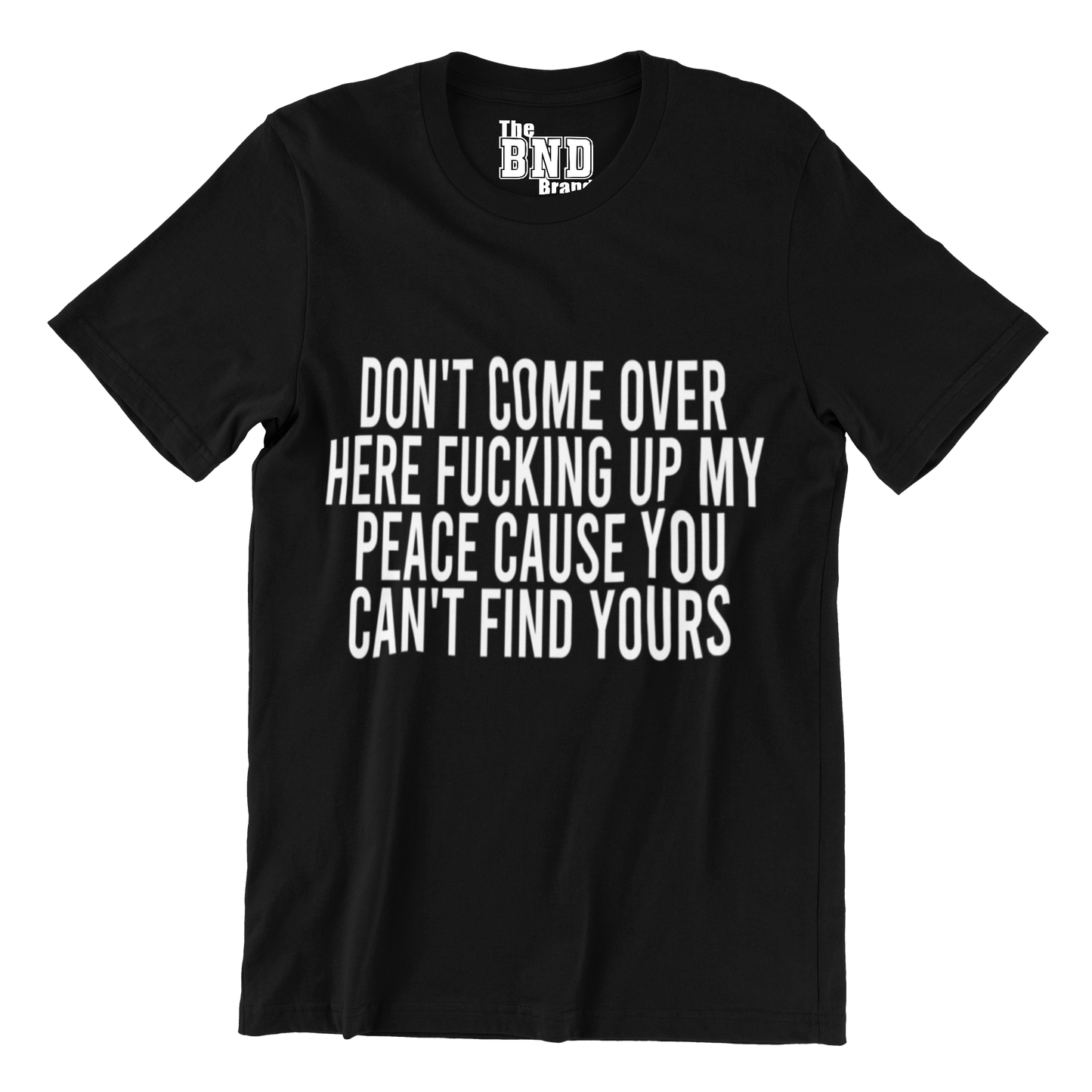 DON'T COME OVER HERE FUCKING UP MY PEACE CAUSE YOU CAN'T FIND YOURS