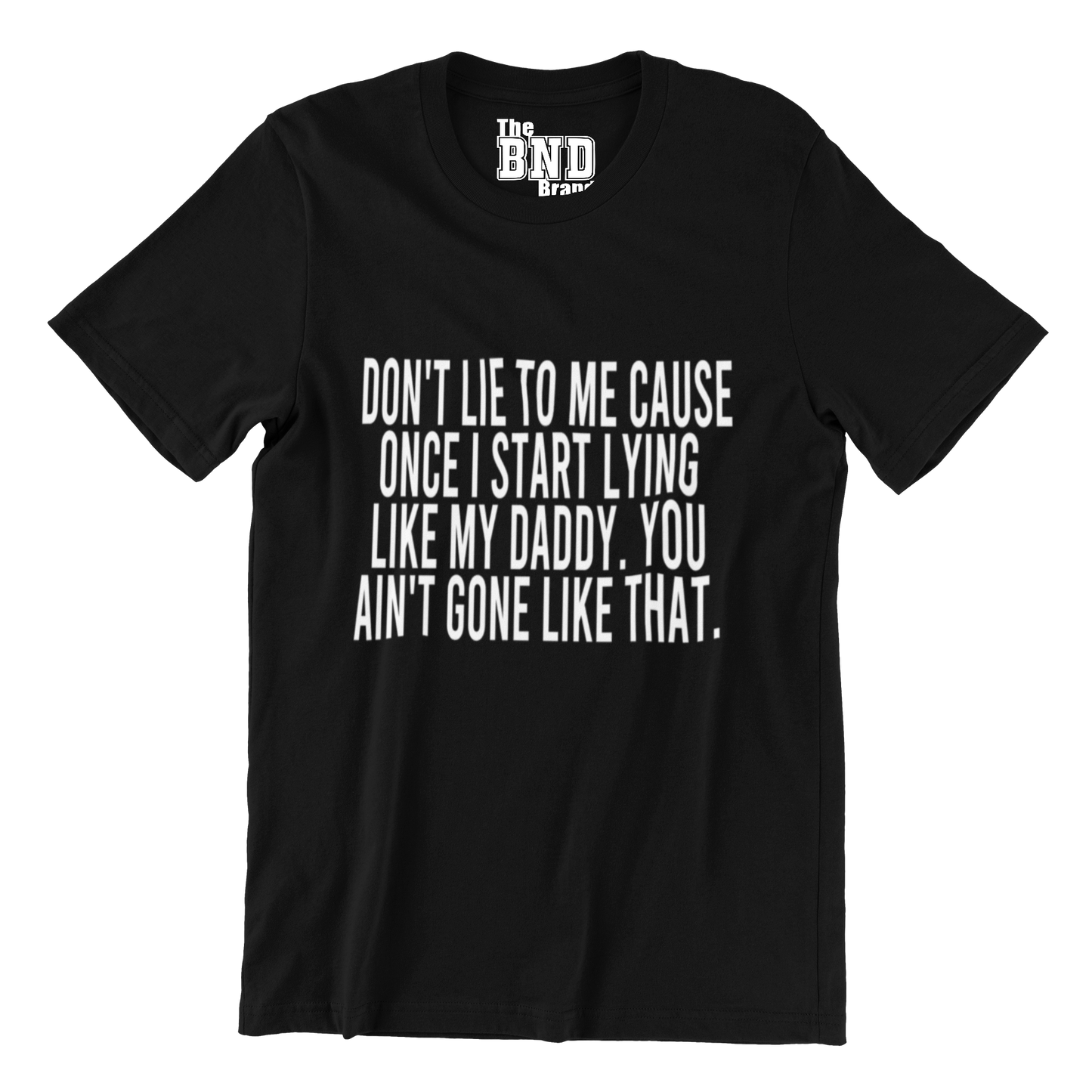 DON'T LIE TO ME CAUSE ONCE I START LYING LIKE MY DADDY. YOU AIN'T GONE LIKE THAT.