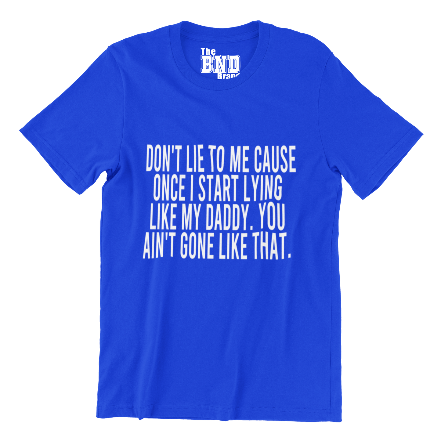 DON'T LIE TO ME CAUSE ONCE I START LYING LIKE MY DADDY. YOU AIN'T GONE LIKE THAT.