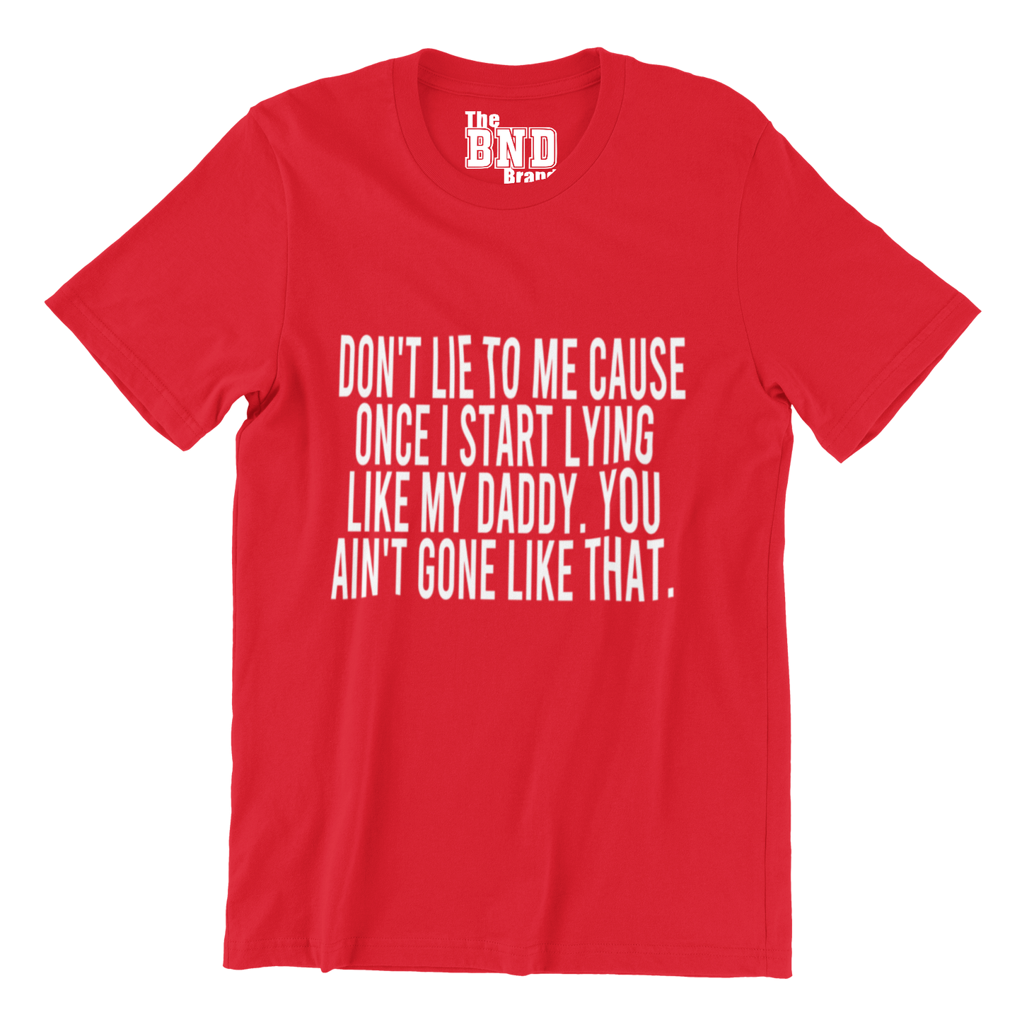 DON'T LIE TO ME CAUSE ONCE I START LYING LIKE MY DADDY. YOU AIN'T GONE LIKE THAT.