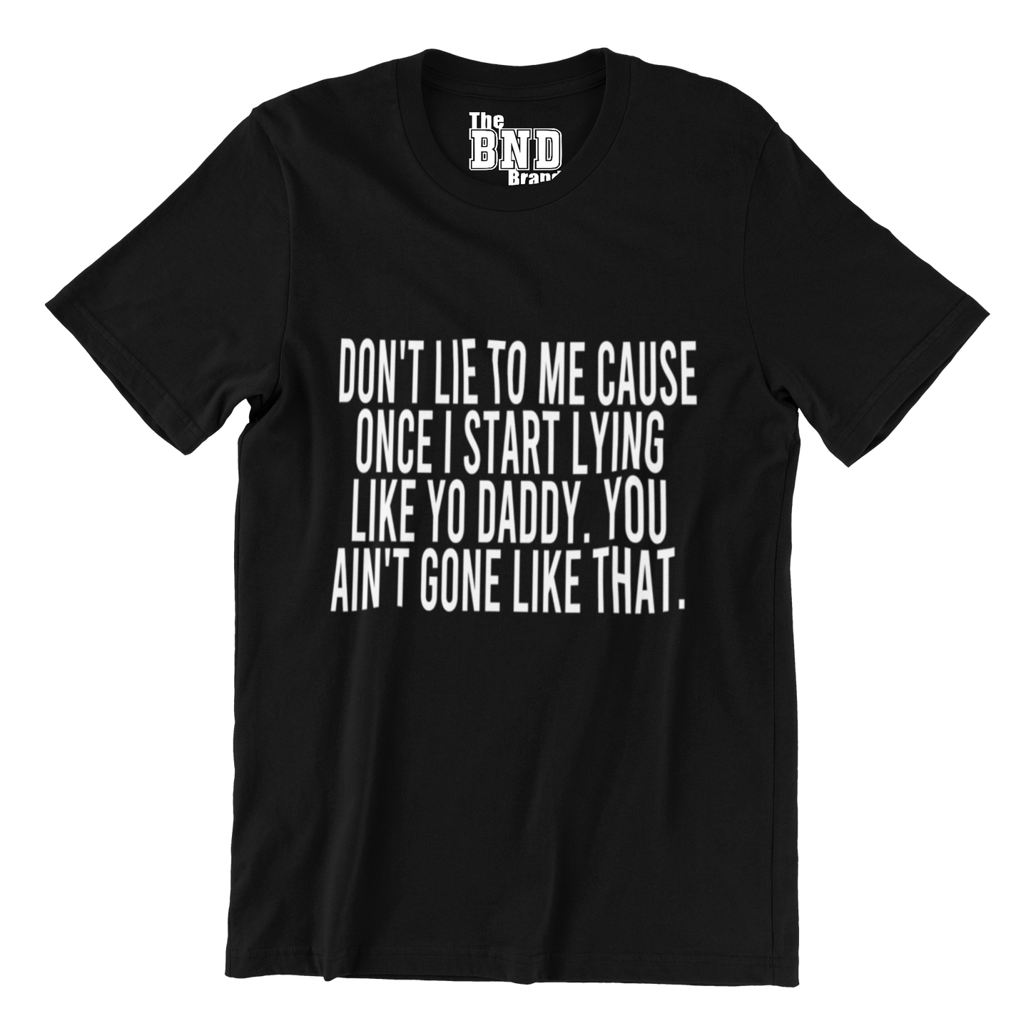 DON'T LIE TO ME CAUSE ONCE I START LYING LIKE YO DADDY. YOU AIN'T GONE LIKE THAT.