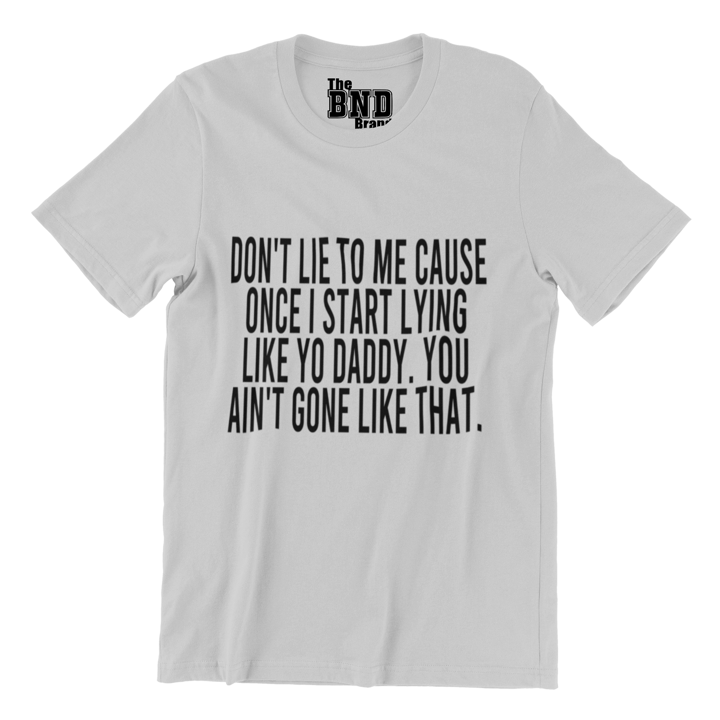 DON'T LIE TO ME CAUSE ONCE I START LYING LIKE YO DADDY. YOU AIN'T GONE LIKE THAT.