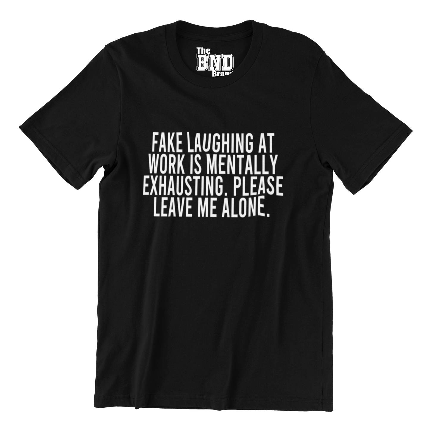 FAKE LAUGHING AT WORK IS MENTALLY EXHAUSTING. PLEASE LEAVE ME ALONE.