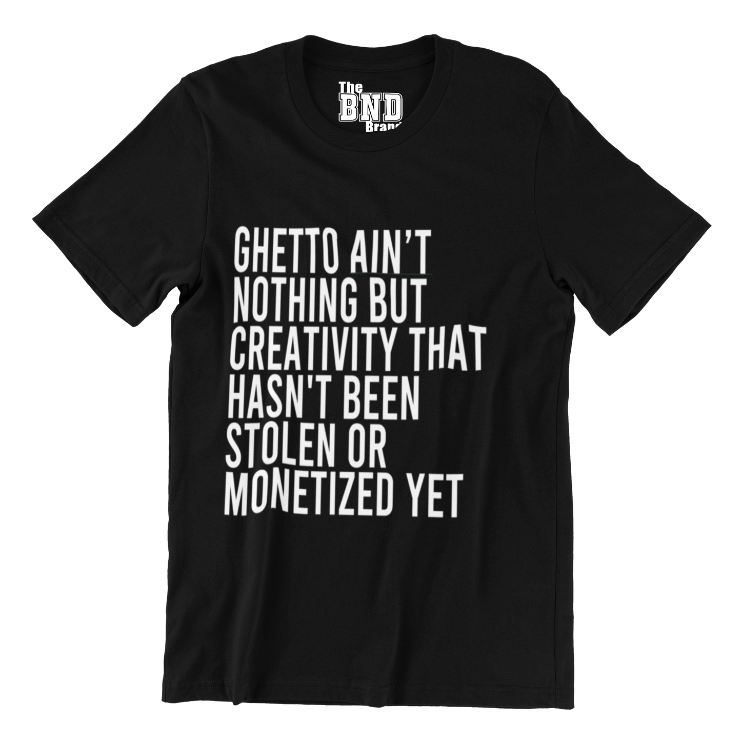 GHETTO AIN'T NOTHING BUT CREATIVITY THAT HASN'T BEEN STOLEN OR MONETIZED YET