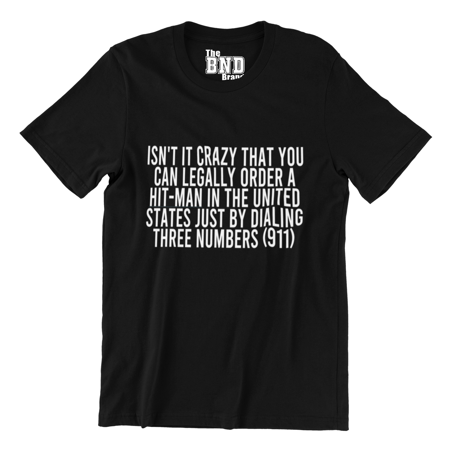 ISN'T IT CRAZY THAT YOU CAN LEGALLY ORDER A HIT MAN IN THE UNITED STATED JUST BY DIALING THREE NUMBERS TEE