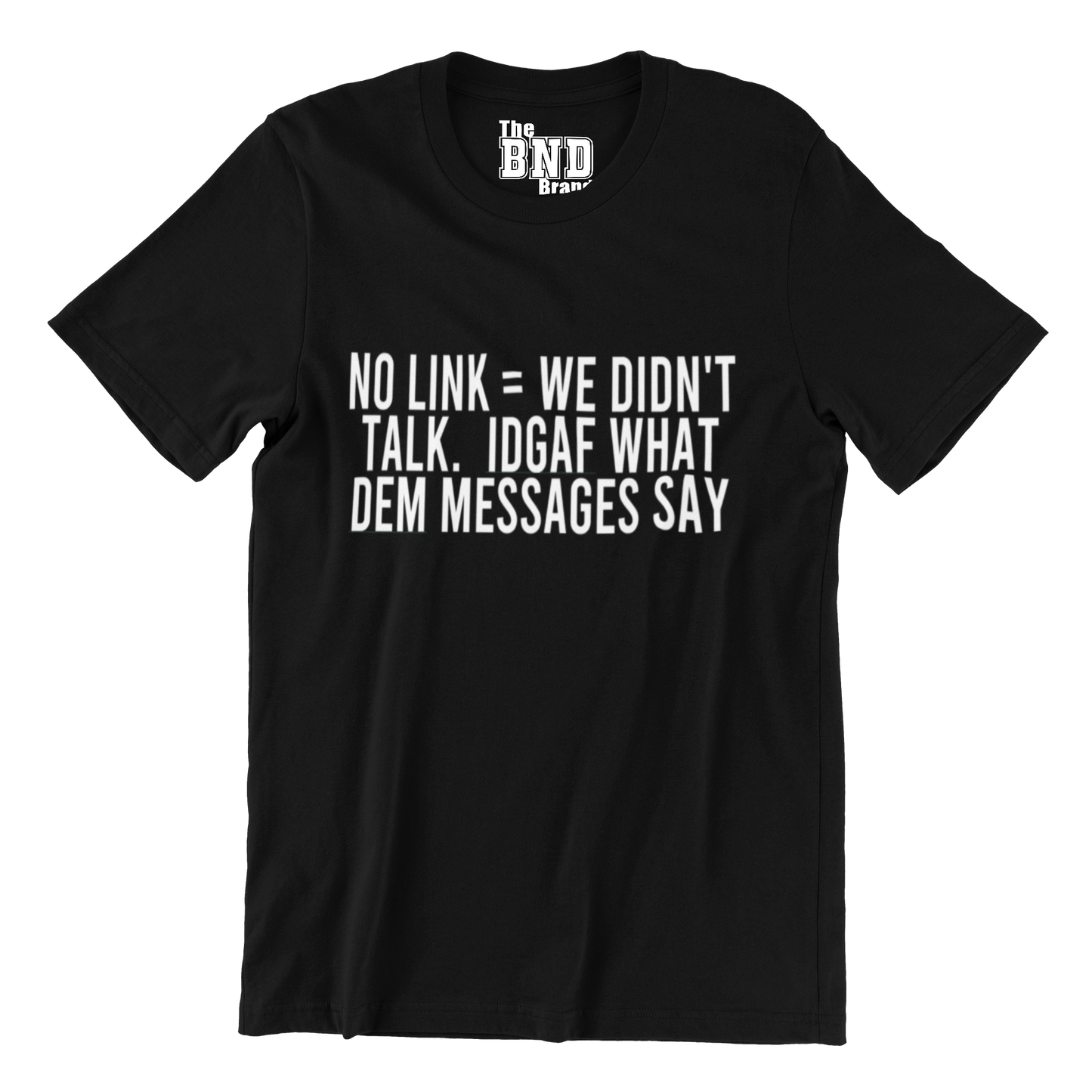 NO LINK = WE DIDN'T TALK. IDGAF WHAT DEM MESSAGES SAY