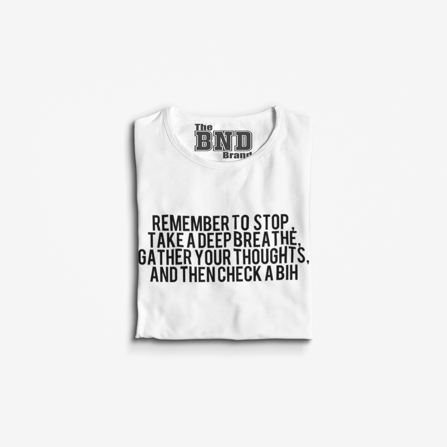 REMEMBER TO STOP, TAKE A DEEP A BREATHE, GATHER YOUR THOUGHTS, AND THEN CHECK A BIH